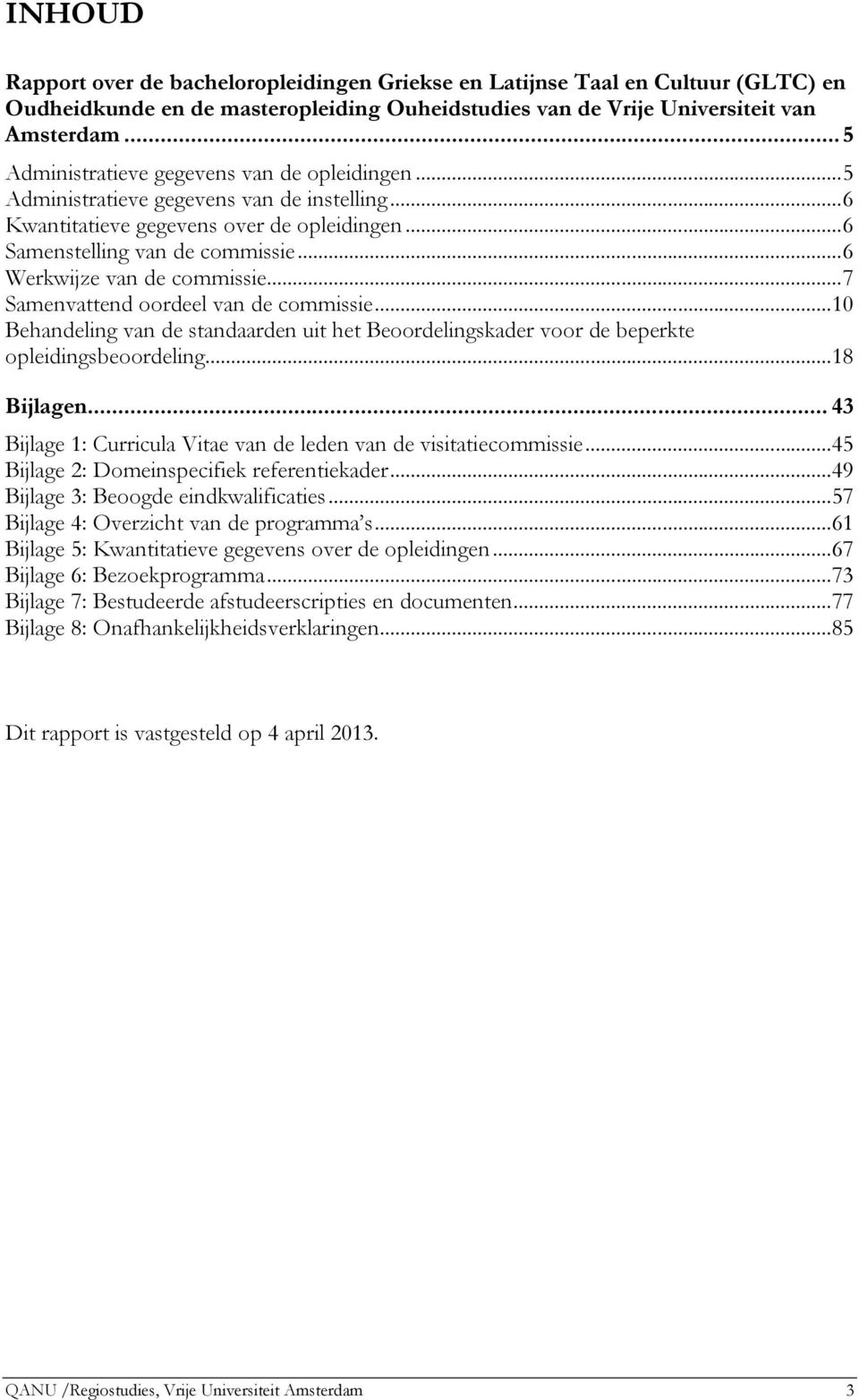 ..6 Werkwijze van de commissie...7 Samenvattend oordeel van de commissie...10 Behandeling van de standaarden uit het Beoordelingskader voor de beperkte opleidingsbeoordeling...18 Bijlagen.