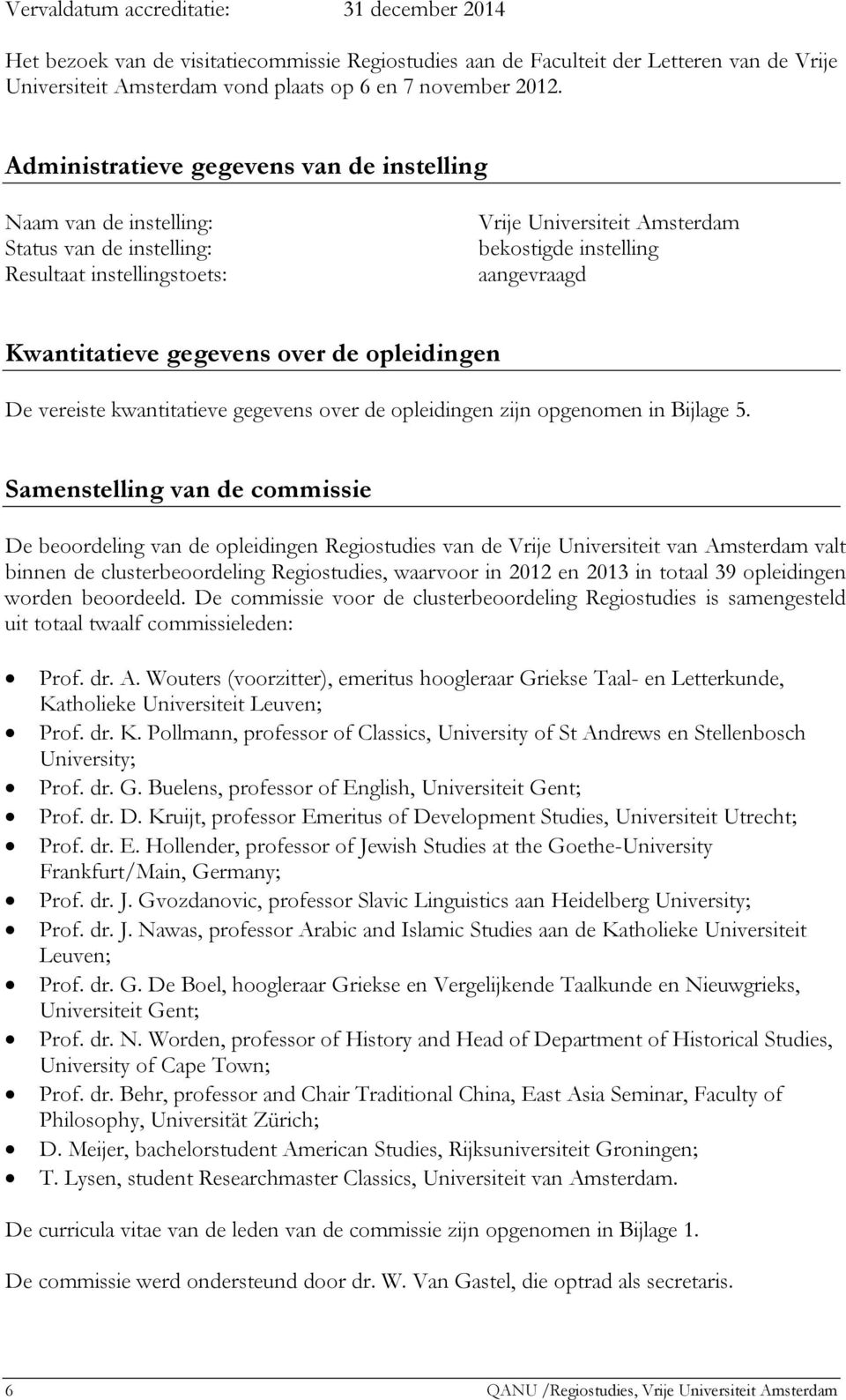 gegevens over de opleidingen De vereiste kwantitatieve gegevens over de opleidingen zijn opgenomen in Bijlage 5.