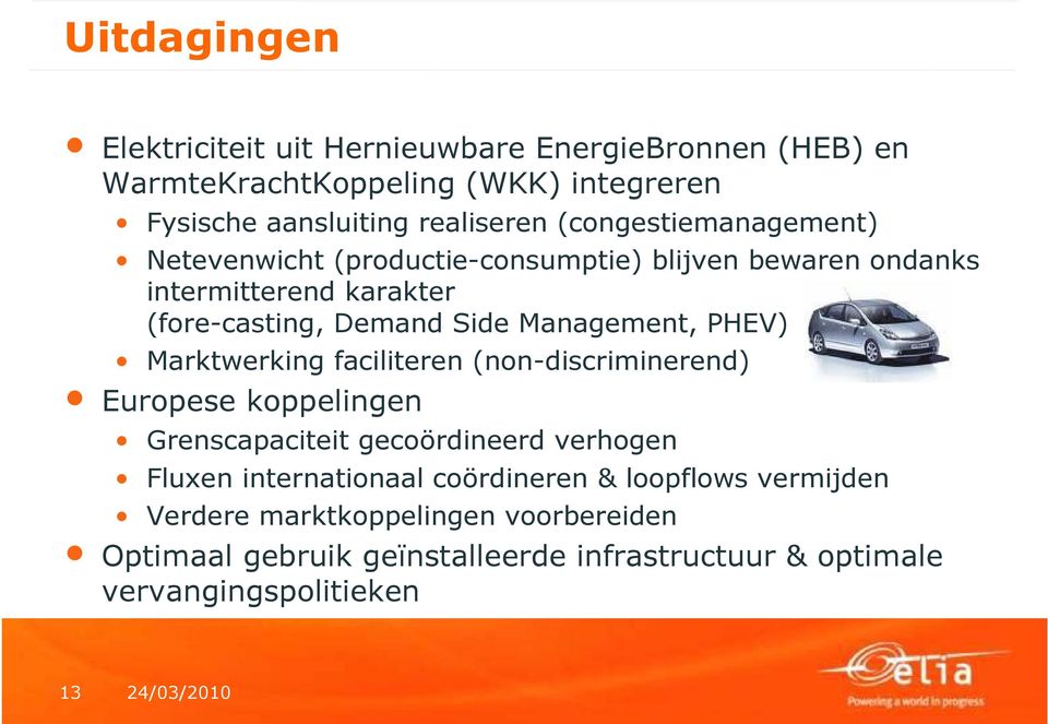 Management, PHEV) Marktwerking faciliteren (non-discriminerend) Europese koppelingen Grenscapaciteit gecoördineerd verhogen Fluxen