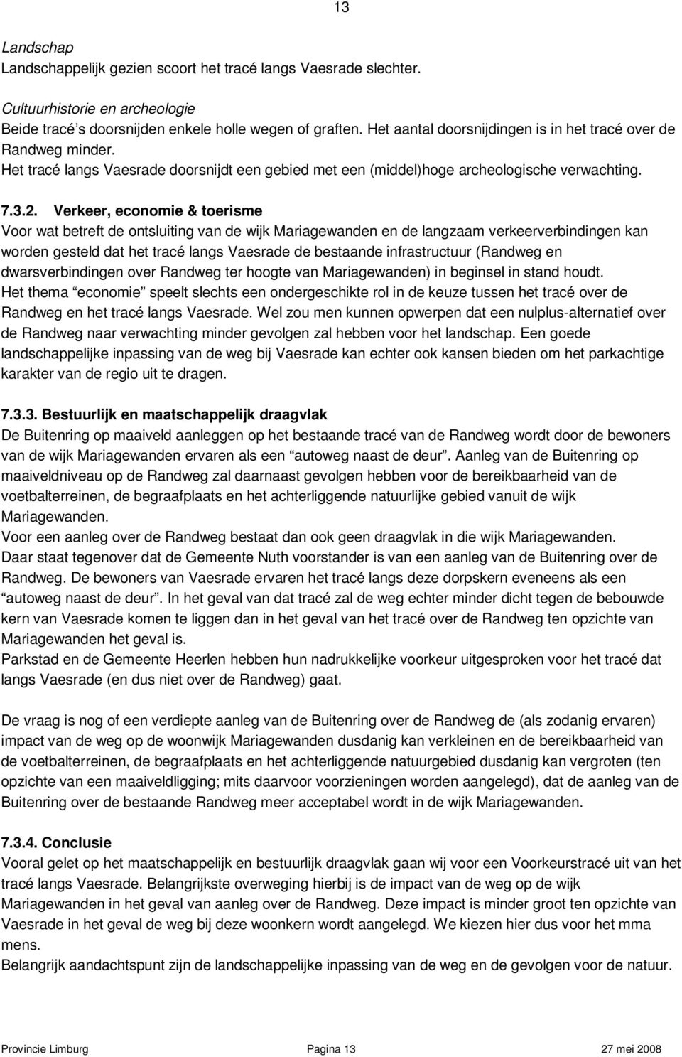 H et a a n t a l d o or s ni j di n g e n i s i n h t et r a c éov e r d e R a n d we g m i n de r. Het tracélangs Vaesrade doorsnijdt en gebied met e een ( middel) hoge archeologische verwachting. 7.