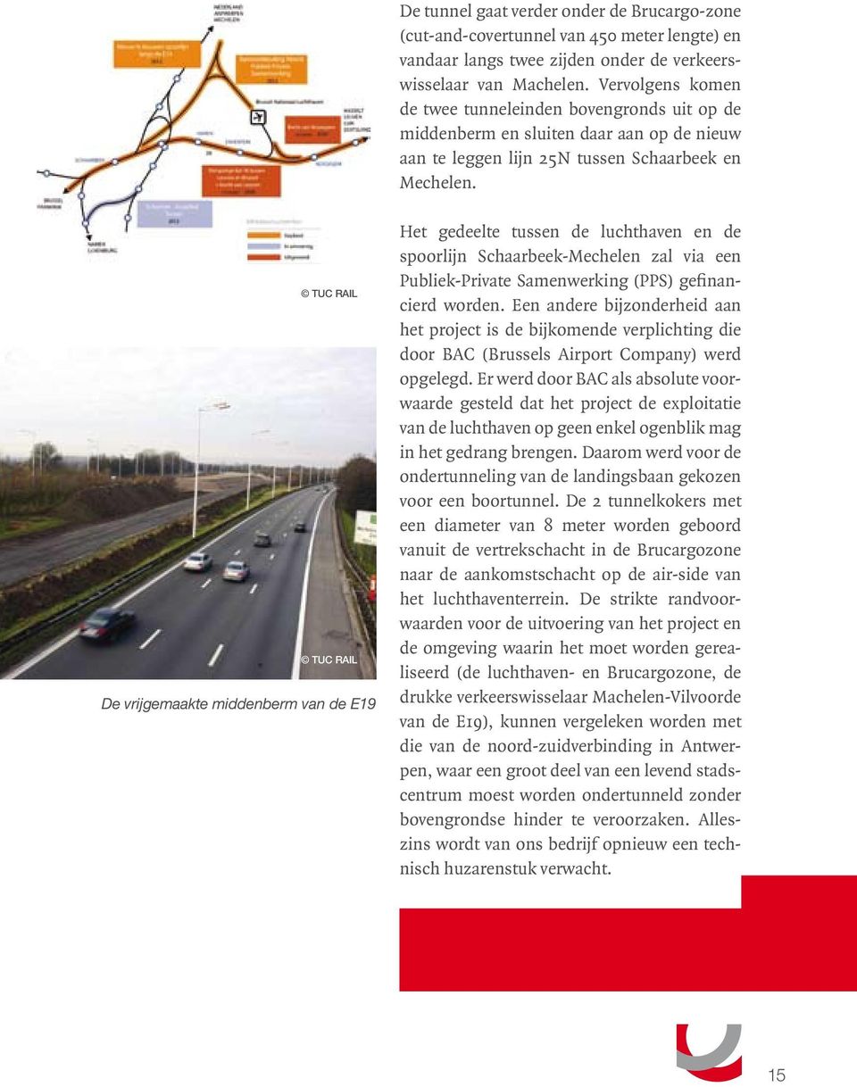 De vrijgemaakte middenberm van de E19 Het gedeelte tussen de luchthaven en de spoorlijn Schaarbeek-Mechelen zal via een Publiek-Private Samenwerking (PPS) gefinancierd worden.