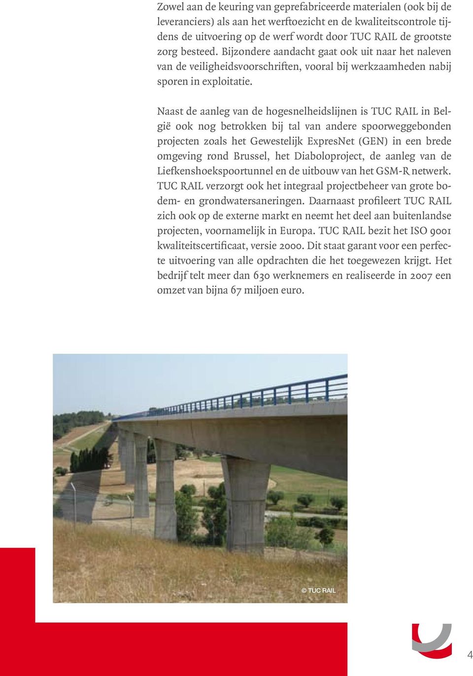 Naast de aanleg van de hogesnelheidslijnen is TUC RAIL in België ook nog betrokken bij tal van andere spoorweggebonden projecten zoals het Gewestelijk ExpresNet (GEN) in een brede omgeving rond