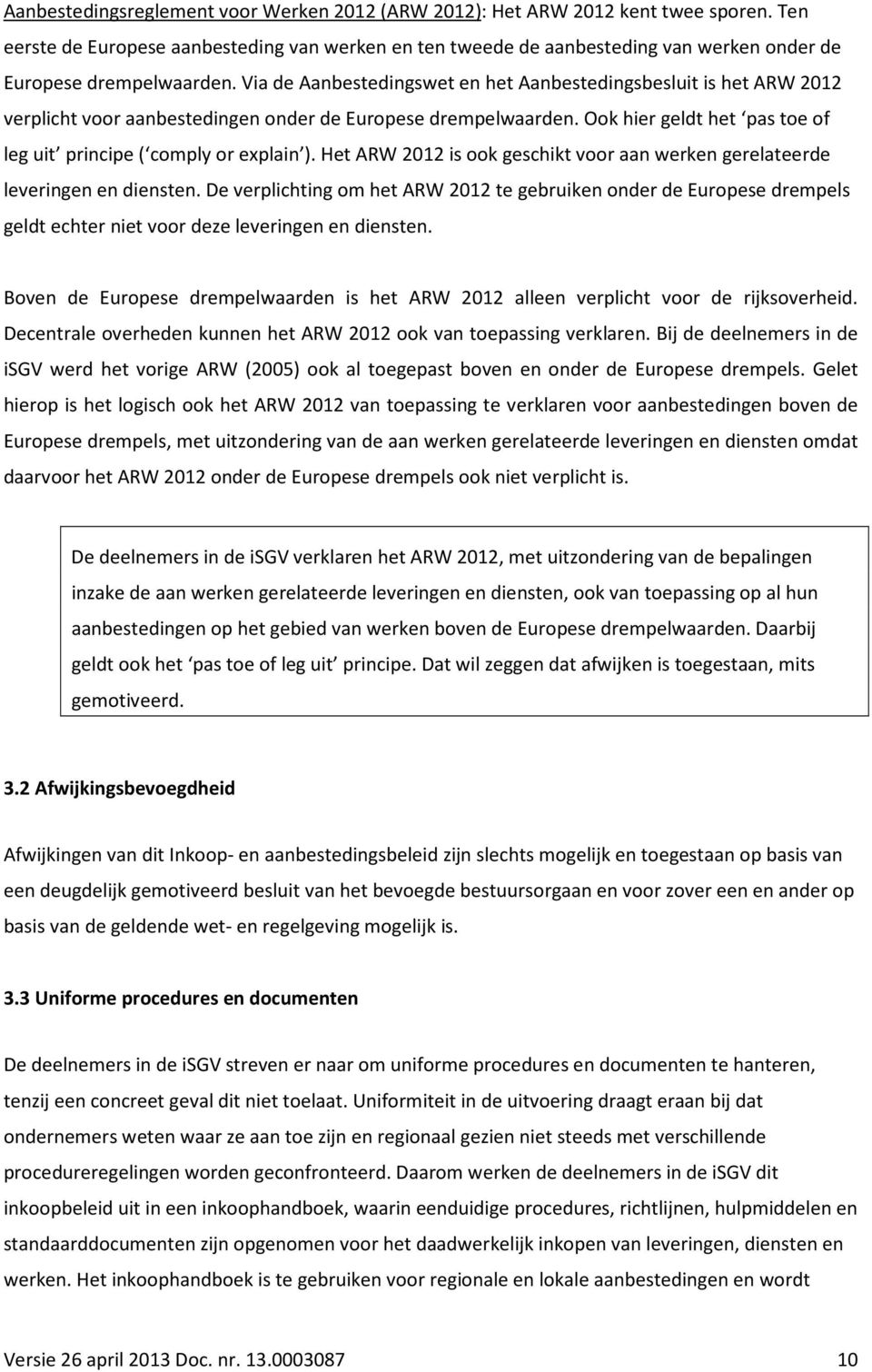 Via de Aanbestedingswet en het Aanbestedingsbesluit is het ARW 2012 verplicht voor aanbestedingen onder de Europese drempelwaarden.