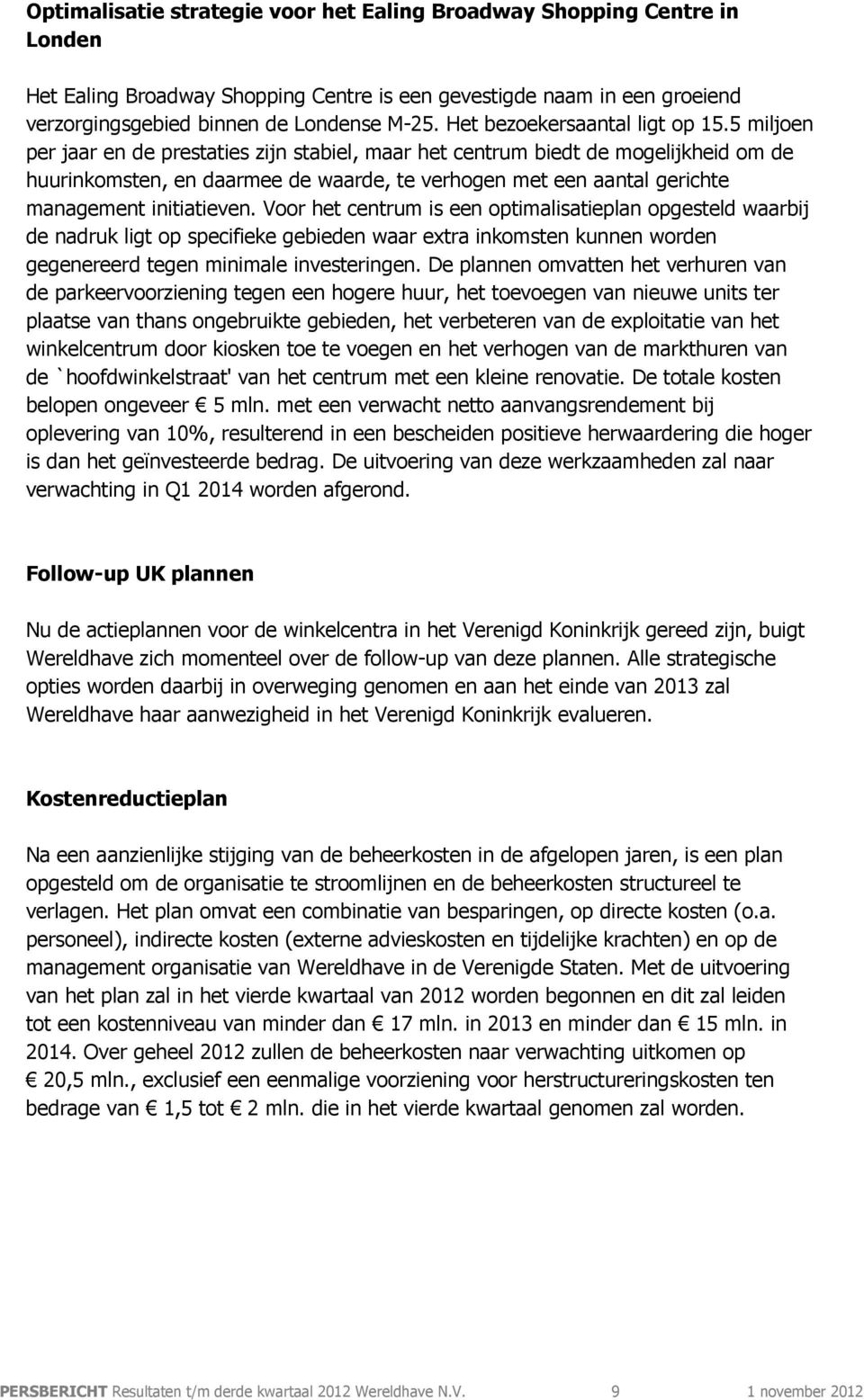 5 miljoen per jaar en de prestaties zijn stabiel, maar het centrum biedt de mogelijkheid om de huurinkomsten, en daarmee de waarde, te verhogen met een aantal gerichte management initiatieven.