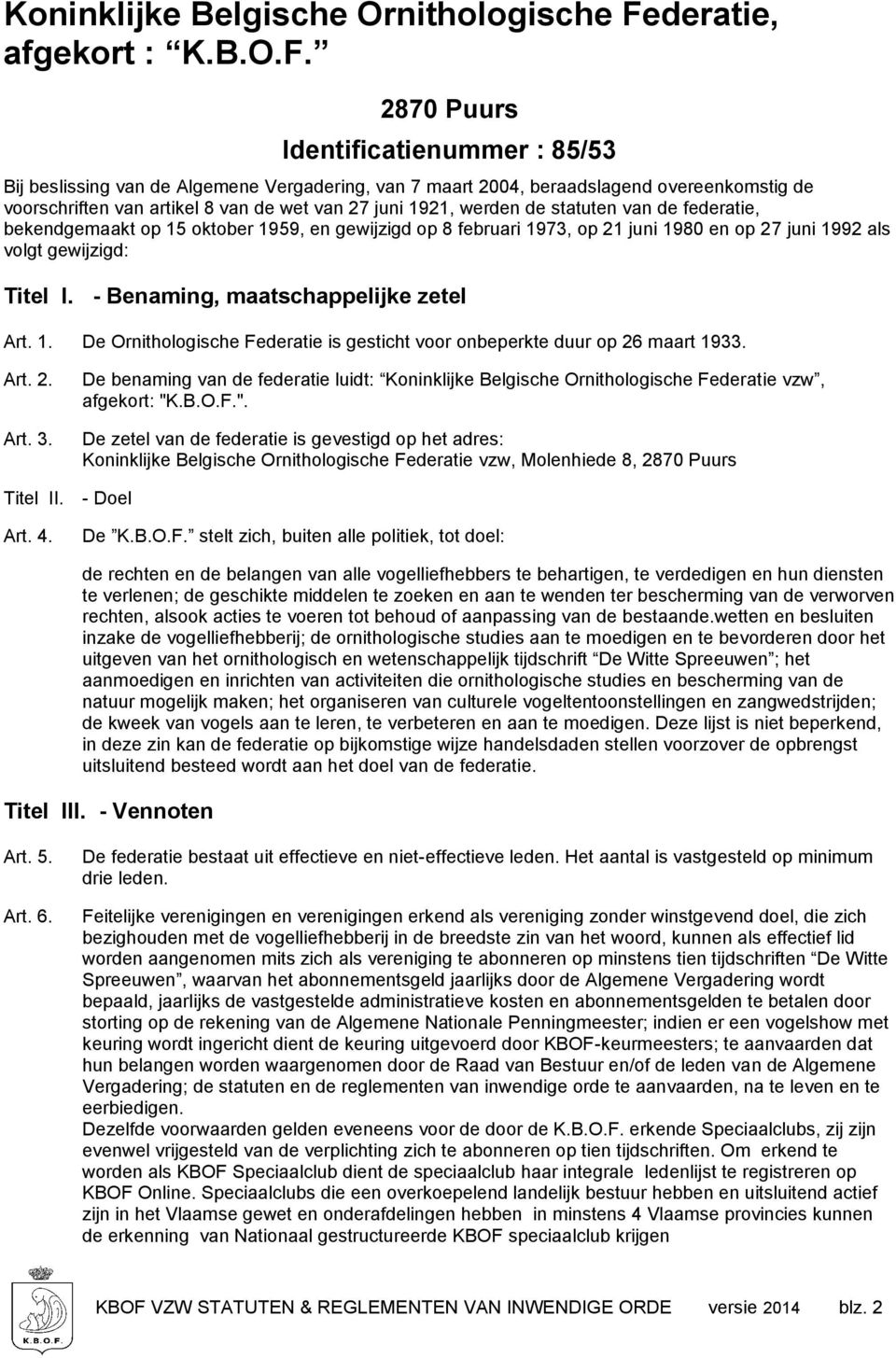 2870 Puurs Identificatienummer : 85/53 Bij beslissing van de Algemene Vergadering, van 7 maart 2004, beraadslagend overeenkomstig de voorschriften van artikel 8 van de wet van 27 juni 1921, werden de