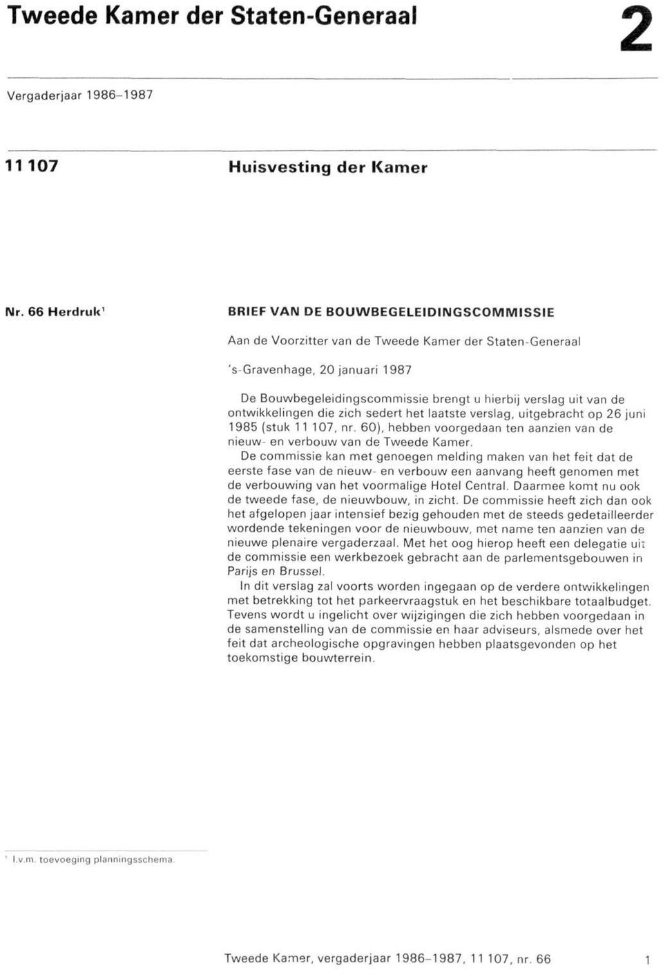 ontwkkelngen de zch sedert het laatste verslag, utgebracht op 26 jun 985 (stuk 07, nr. 60), hebben voorgedaan ten aanzen van de neuw en verbouw van de Tweede Kamer.