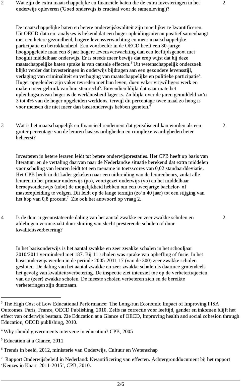 Uit OECD-data en -analyses is bekend dat een hoger opleidingsniveau positief samenhangt met een betere gezondheid, hogere levensverwachting en meer maatschappelijke participatie en betrokkenheid.