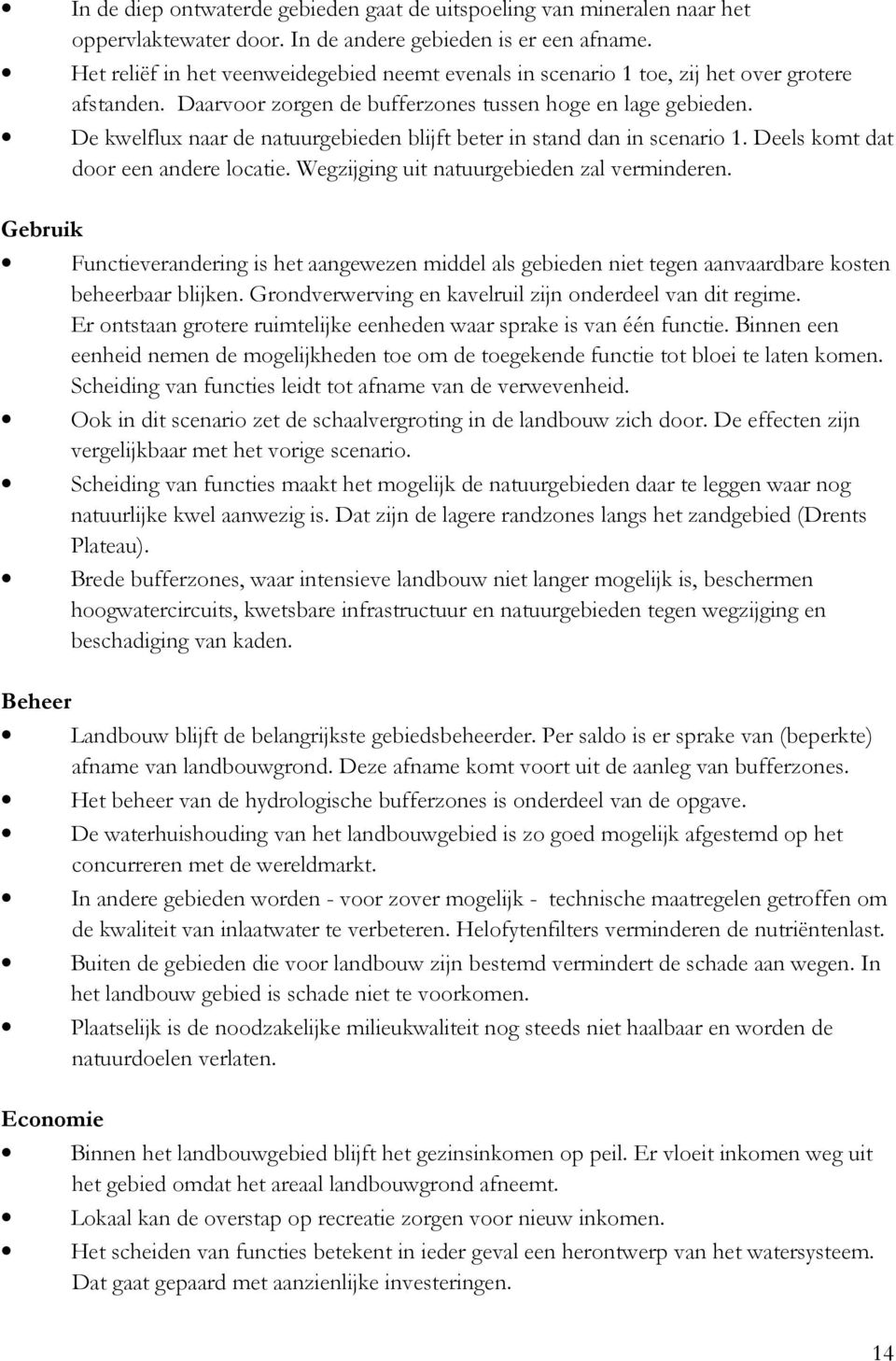 De kwelflux naar de natuurgebieden blijft beter in stand dan in scenario 1. Deels komt dat door een andere locatie. Wegzijging uit natuurgebieden zal verminderen.