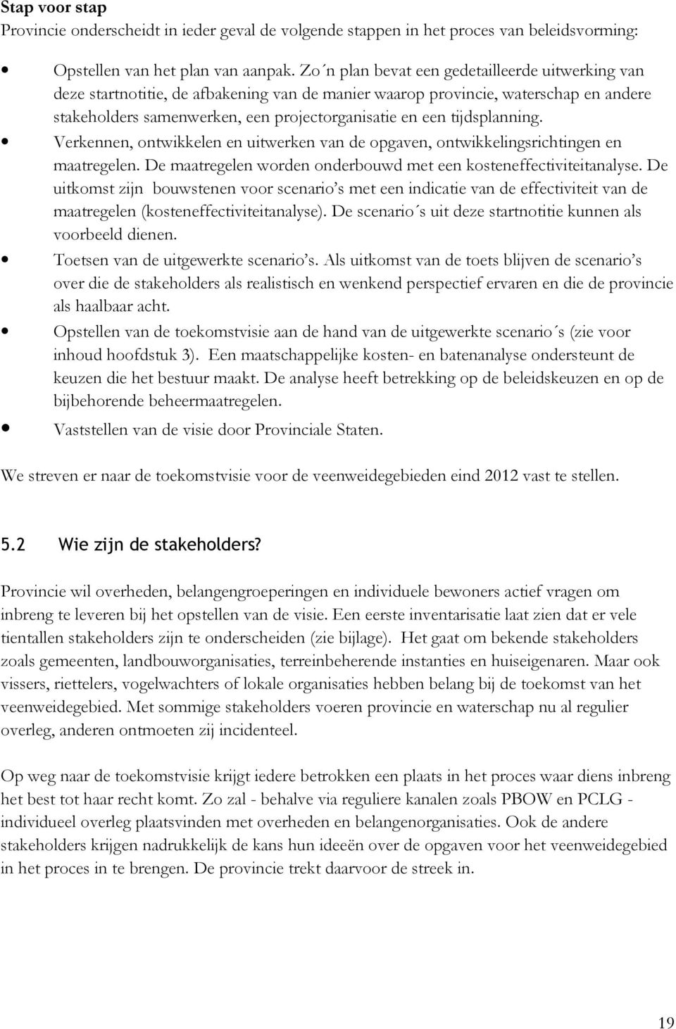 tijdsplanning. Verkennen, ontwikkelen en uitwerken van de opgaven, ontwikkelingsrichtingen en maatregelen. De maatregelen worden onderbouwd met een kosteneffectiviteitanalyse.