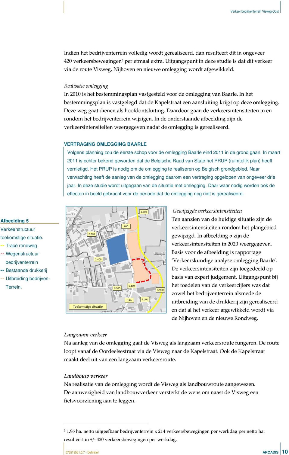Realisatie omlegging In 2010 is het bestemmingsplan vastgesteld voor de omlegging van Baarle. In het bestemmingsplan is vastgelegd dat de Kapelstraat een aansluiting krijgt op deze omlegging.