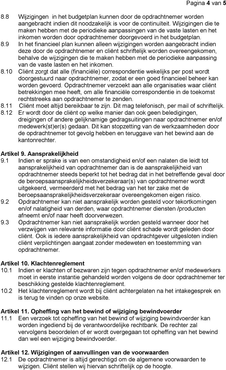 9 In het financieel plan kunnen alleen wijzigingen worden aangebracht indien deze door de opdrachtnemer en cliënt schriftelijk worden overeengekomen, behalve de wijzigingen die te maken hebben met de