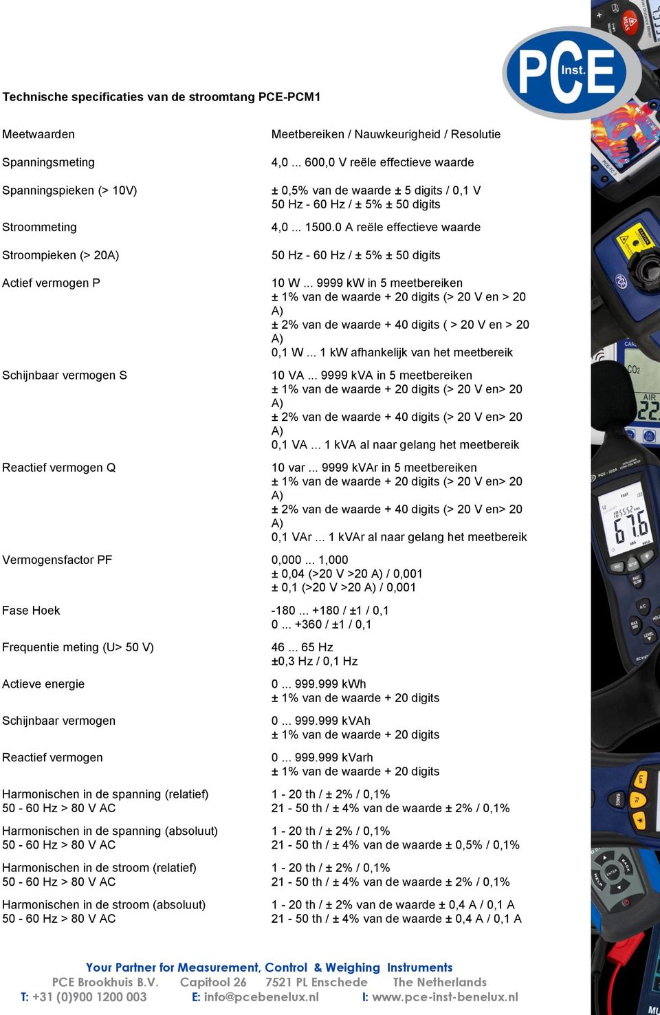 0 A reële effectieve waarde 50 Hz - 60 Hz / ± 5% ± 50 digits Actief vermogen P Schijnbaar vermogen S Reactief vermogen Q 10 W.