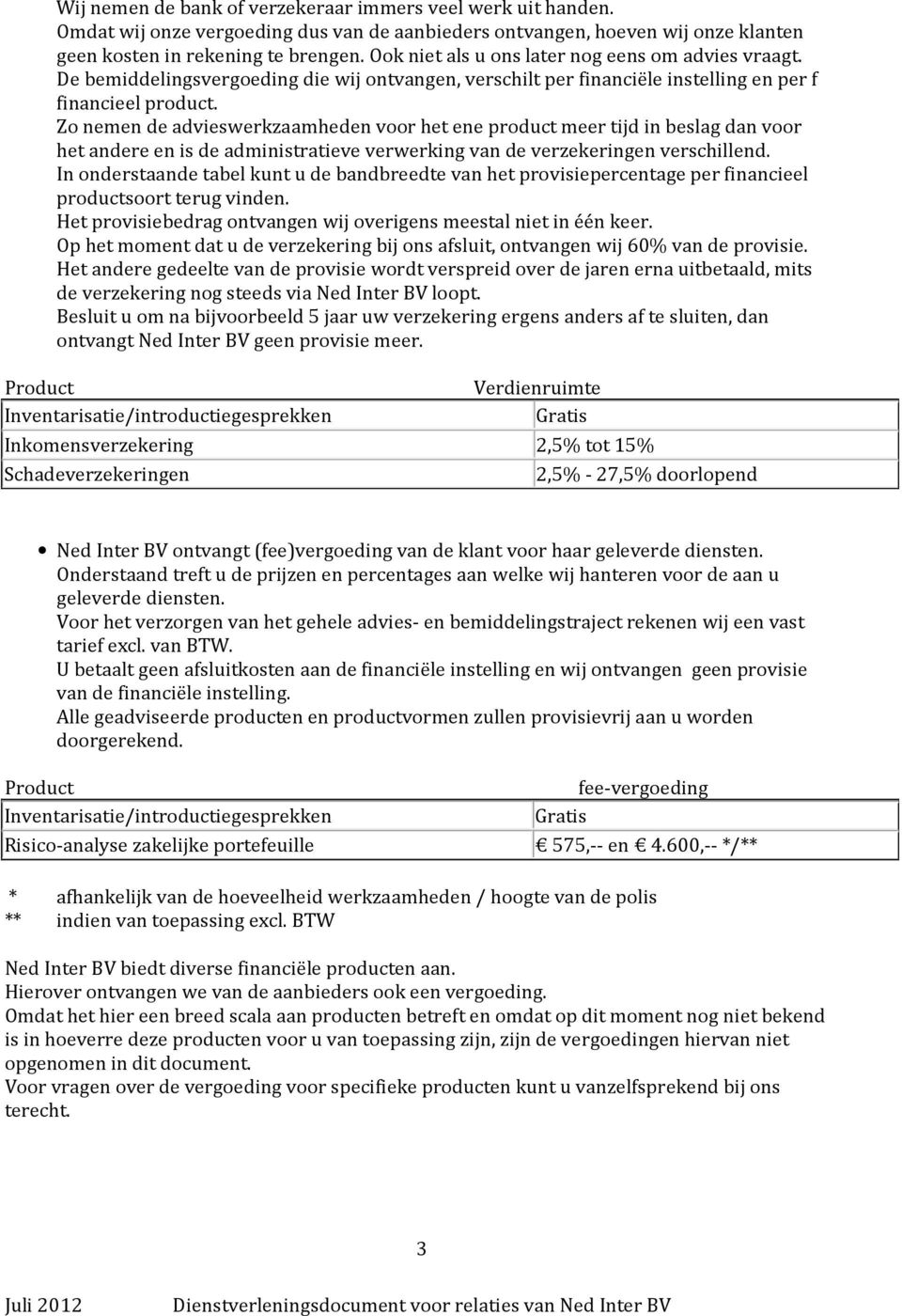 Zo nemen de advieswerkzaamheden voor het ene product meer tijd in beslag dan voor het andere en is de administratieve verwerking van de verzekeringen verschillend.