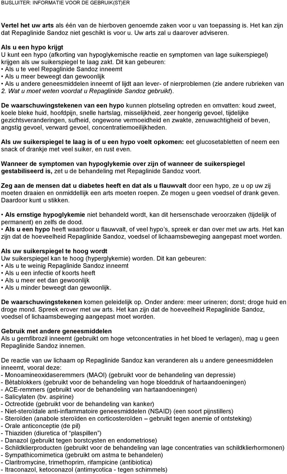 Dit kan gebeuren: Als u te veel Repaglinide Sandoz inneemt Als u meer beweegt dan gewoonlijk Als u andere geneesmiddelen inneemt of lijdt aan lever- of nierproblemen (zie andere rubrieken van 2.