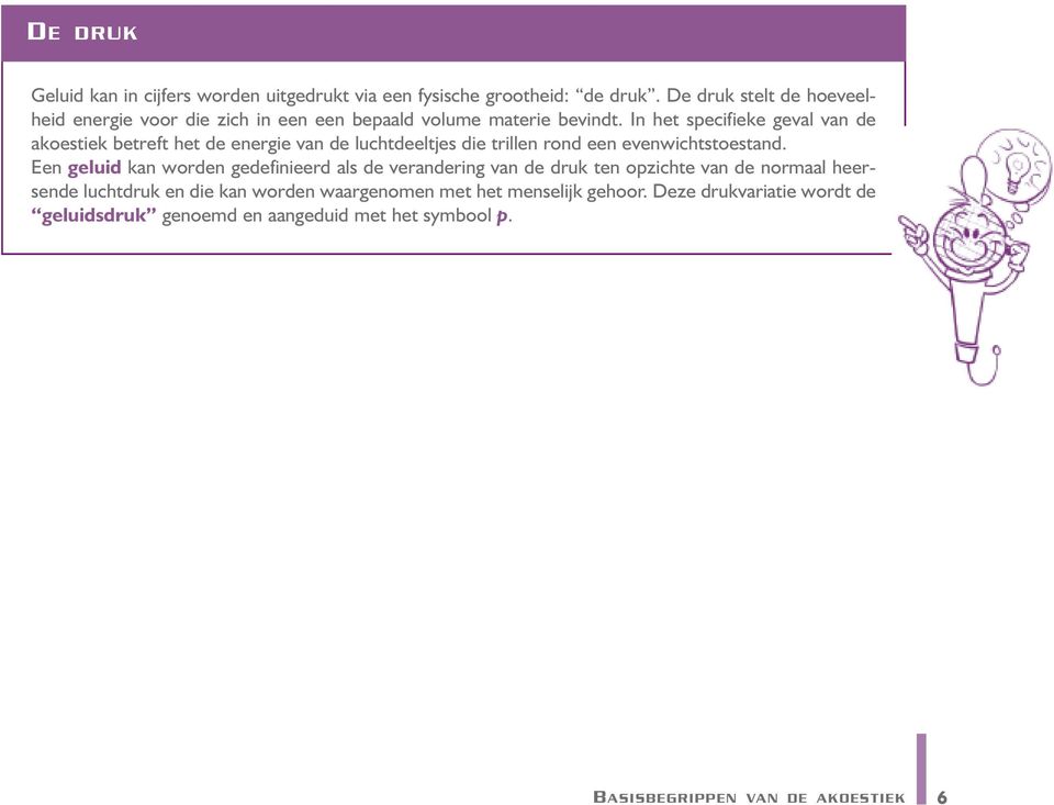 In het specifieke geval van de akoestiek betreft het de energie van de luchtdeeltjes die trillen rond een evenwichtstoestand.