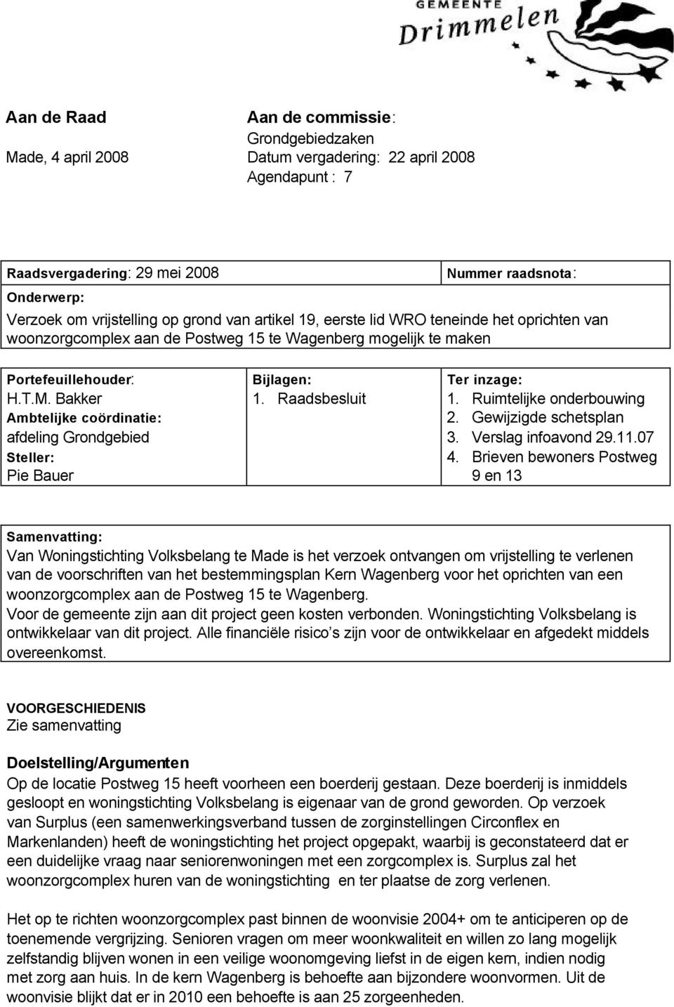 Bakker Ambtelijke coördinatie: afdeling Grondgebied Steller: Pie Bauer 1. Raadsbesluit 1. Ruimtelijke onderbouwing 2. Gewijzigde schetsplan 3. Verslag infoavond 29.11.07 4.