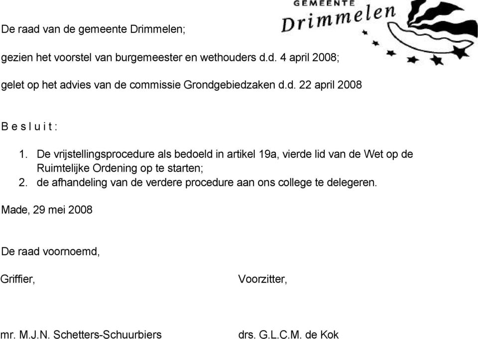 De vrijstellingsprocedure als bedoeld in artikel 19a, vierde lid van de Wet op de Ruimtelijke Ordening op te starten; 2.