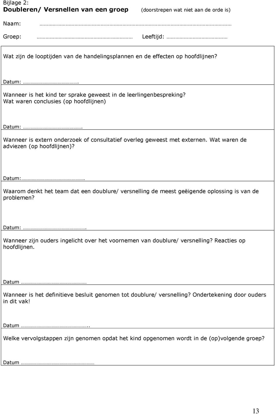 Wat waren de adviezen (op hoofdlijnen)? Datum:. Waarom denkt het team dat een doublure/ versnelling de meest geëigende oplossing is van de problemen? Datum:. Wanneer zijn ouders ingelicht over het voornemen van doublure/ versnelling?