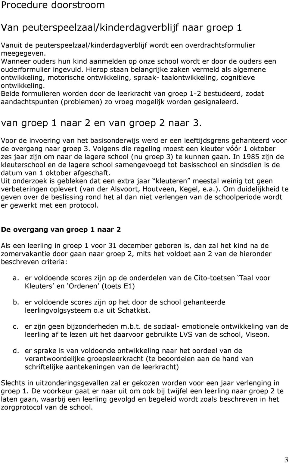 Hierop staan belangrijke zaken vermeld als algemene ontwikkeling, motorische ontwikkeling, spraak- taalontwikkeling, cognitieve ontwikkeling.