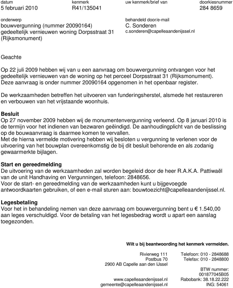 nl (Rijksmonument) Geachte Op 22 juli 2009 hebben wij van u een aanvraag om bouwvergunning ontvangen voor het gedeeltelijk vernieuwen van de woning op het perceel Dorpsstraat 31 (Rijksmonument).