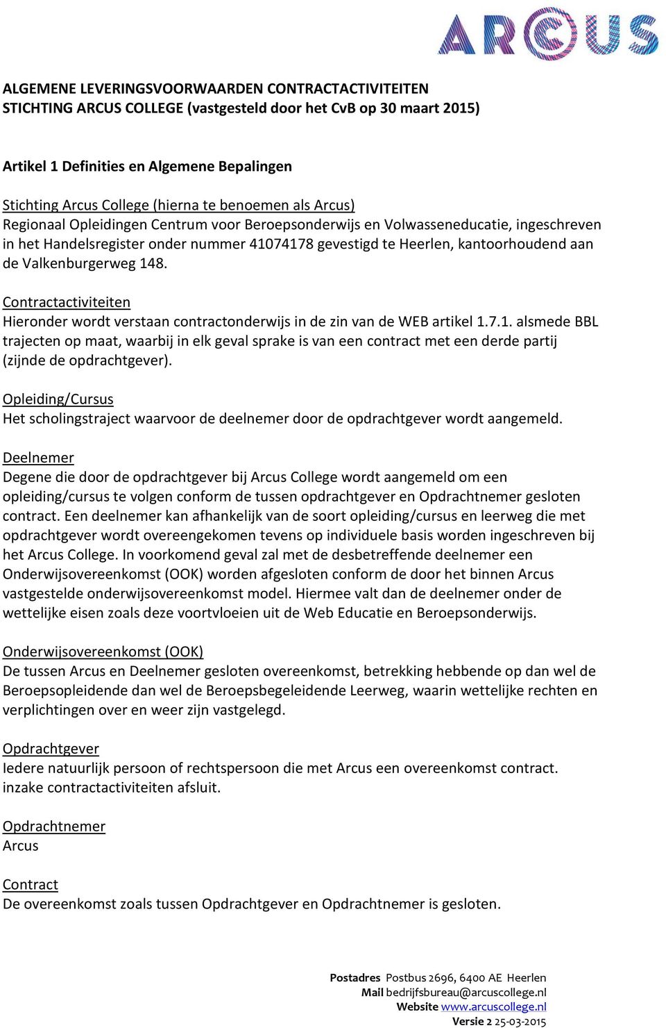 Valkenburgerweg 148. Contractactiviteiten Hieronder wordt verstaan contractonderwijs in de zin van de WEB artikel 1.7.1. alsmede BBL trajecten op maat, waarbij in elk geval sprake is van een contract met een derde partij (zijnde de opdrachtgever).