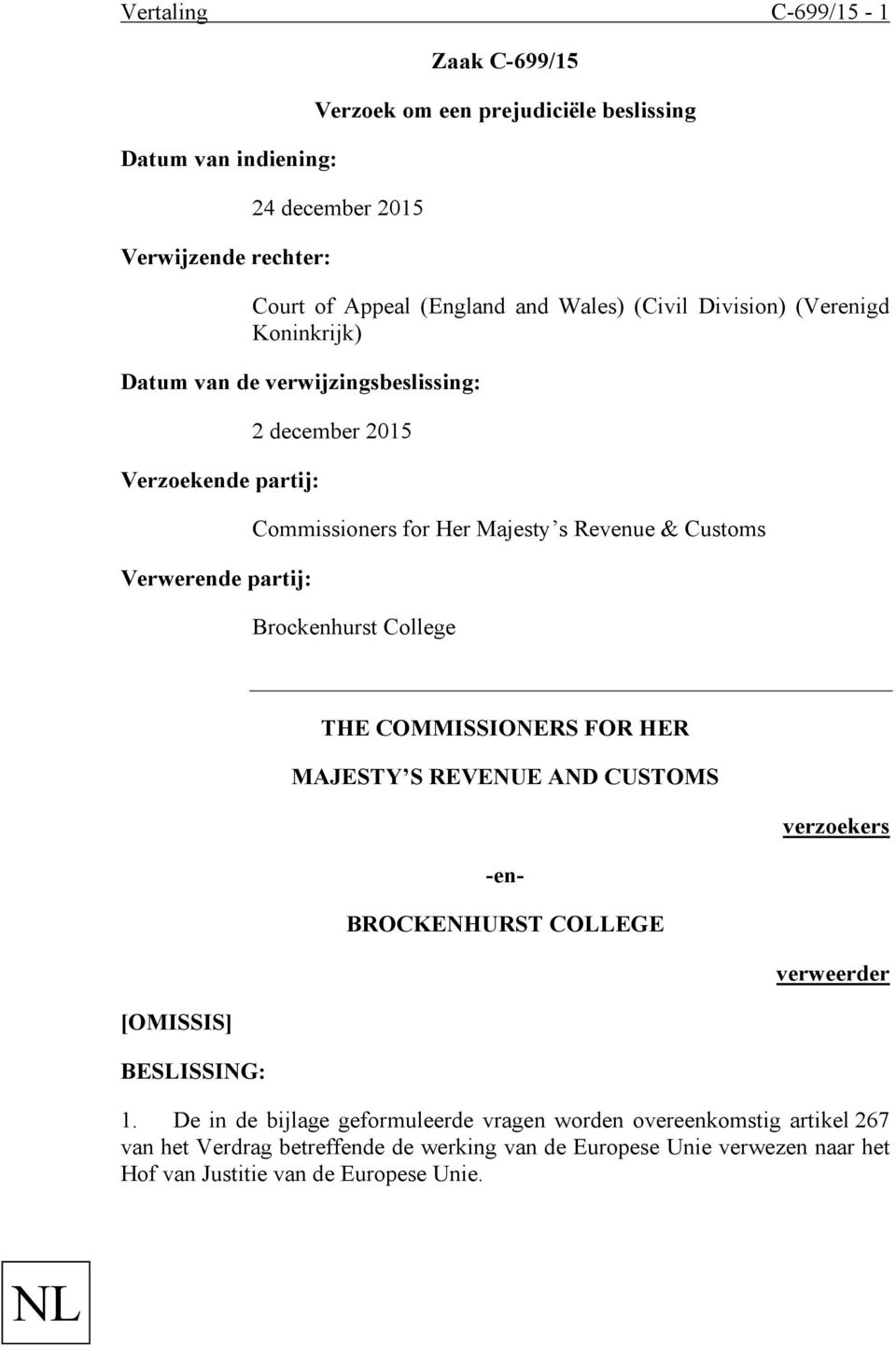 Customs Brockenhurst College [OMISSIS] BESLISSING: THE COMMISSIONERS FOR HER MAJESTY S REVENUE AND CUSTOMS -en- BROCKENHURST COLLEGE verzoekers verweerder 1.