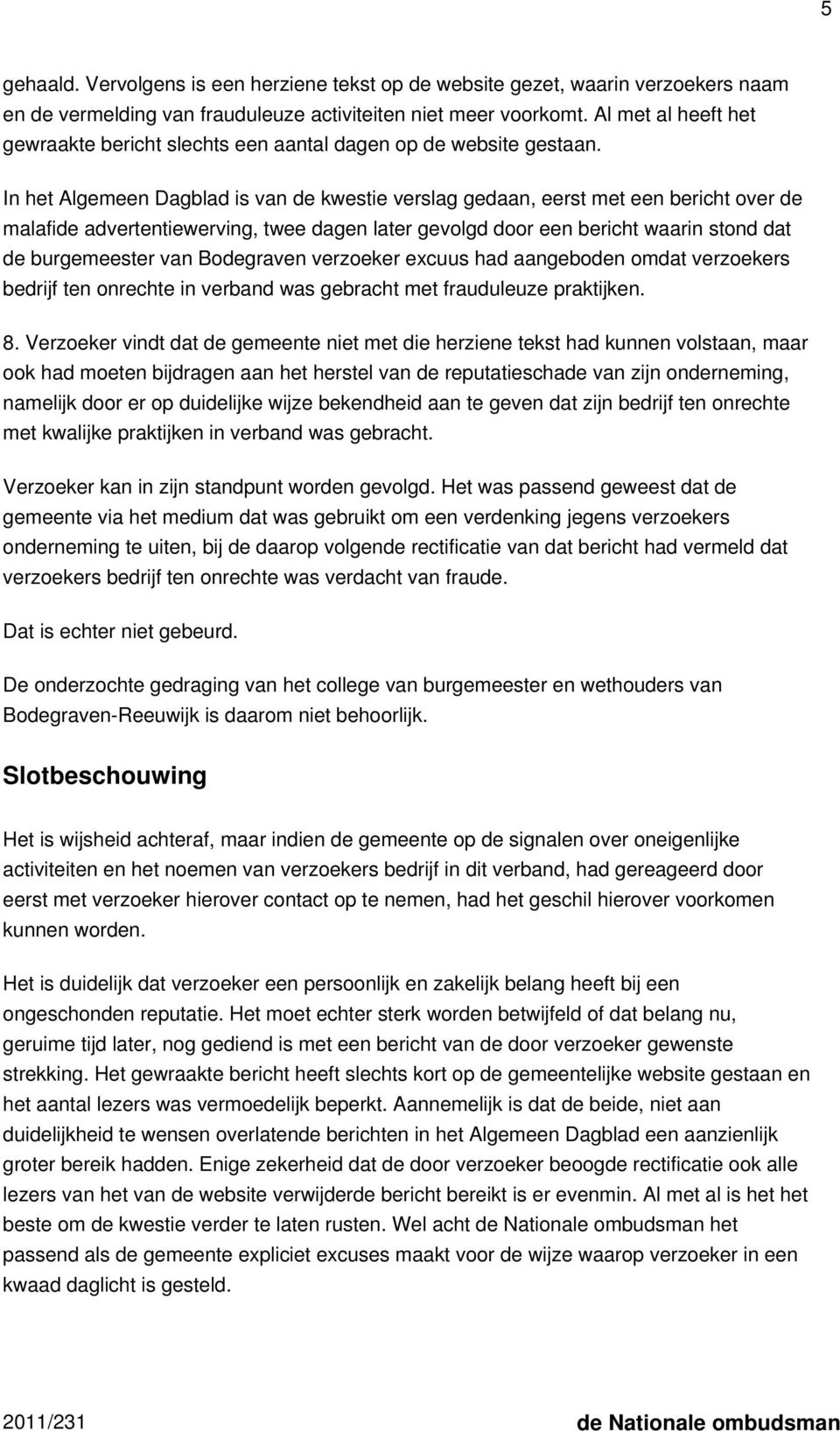 In het Algemeen Dagblad is van de kwestie verslag gedaan, eerst met een bericht over de malafide advertentiewerving, twee dagen later gevolgd door een bericht waarin stond dat de burgemeester van