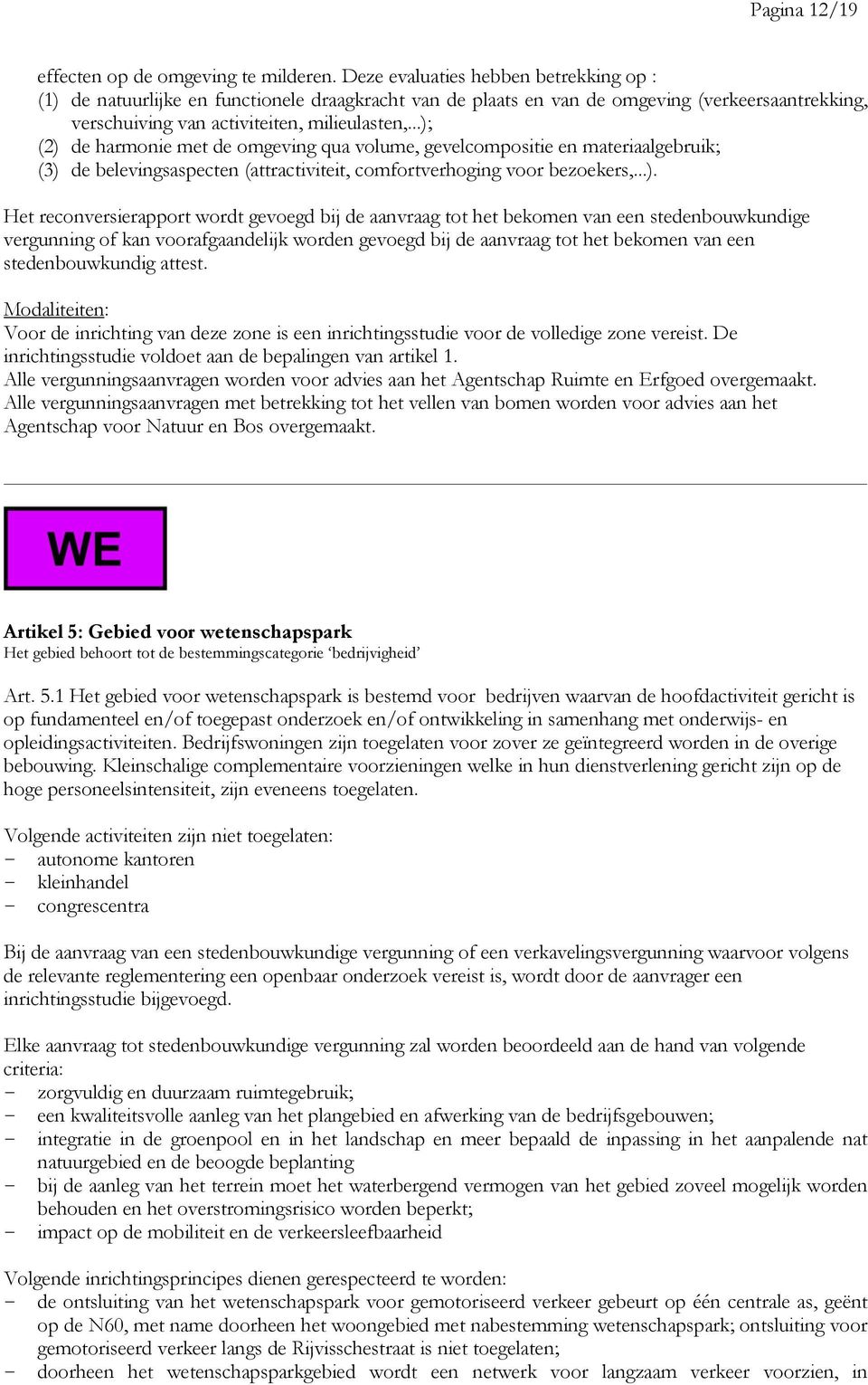 ..); (2) de harmonie met de omgeving qua volume, gevelcompositie en materiaalgebruik; (3) de belevingsaspecten (attractiviteit, comfortverhoging voor bezoekers,...). Het reconversierapport wordt