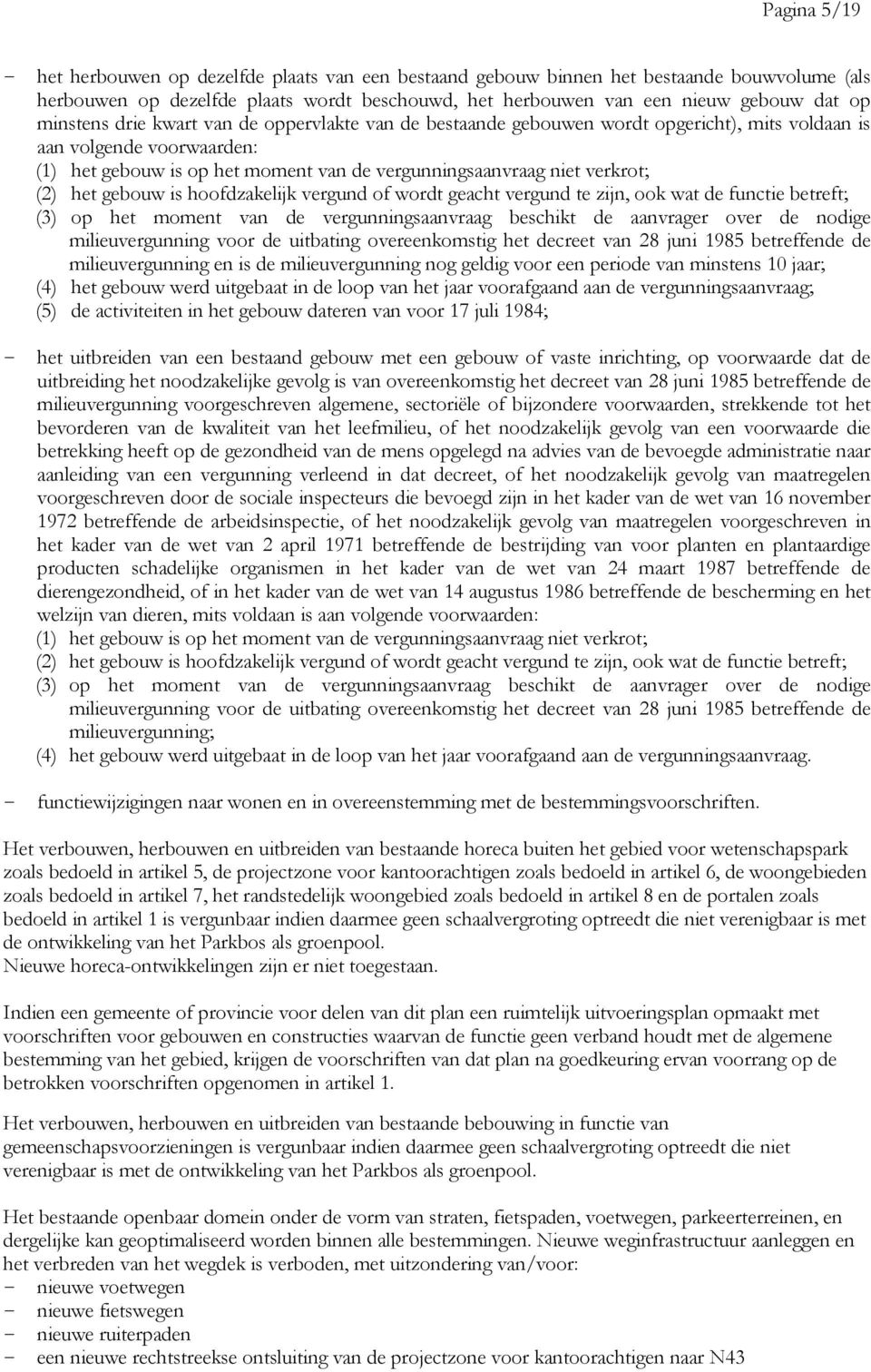 (2) het gebouw is hoofdzakelijk vergund of wordt geacht vergund te zijn, ook wat de functie betreft; (3) op het moment van de vergunningsaanvraag beschikt de aanvrager over de nodige milieuvergunning