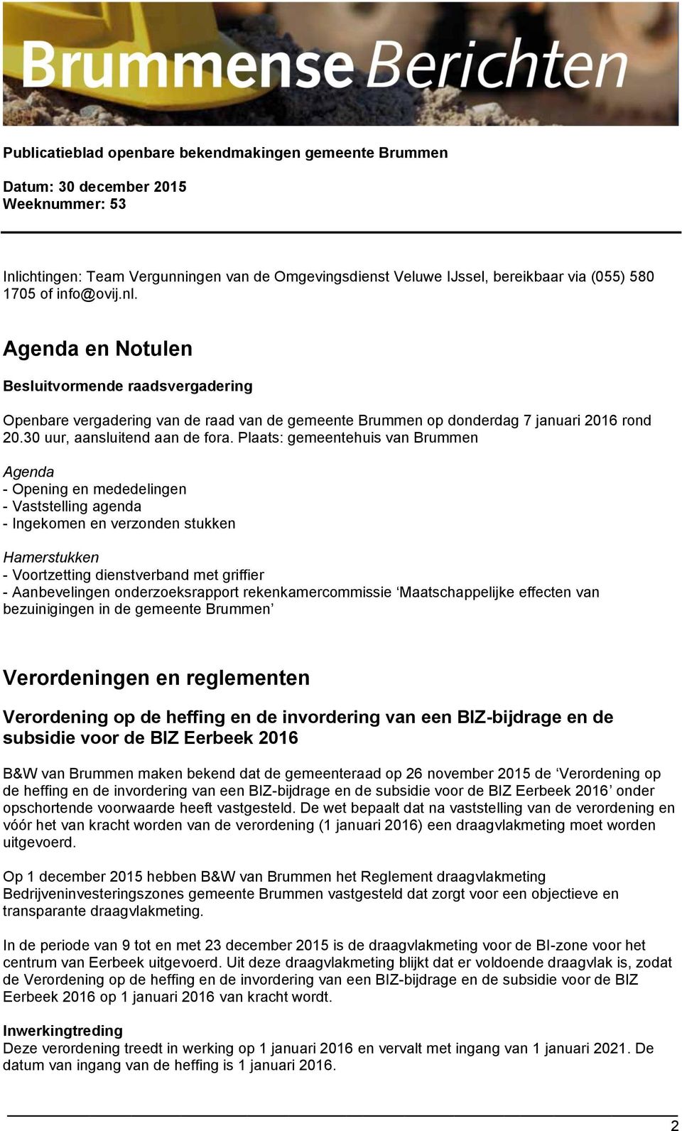 Plaats: gemeentehuis van Brummen Agenda - Opening en mededelingen - Vaststelling agenda - Ingekomen en verzonden stukken Hamerstukken - Voortzetting dienstverband met griffier - Aanbevelingen