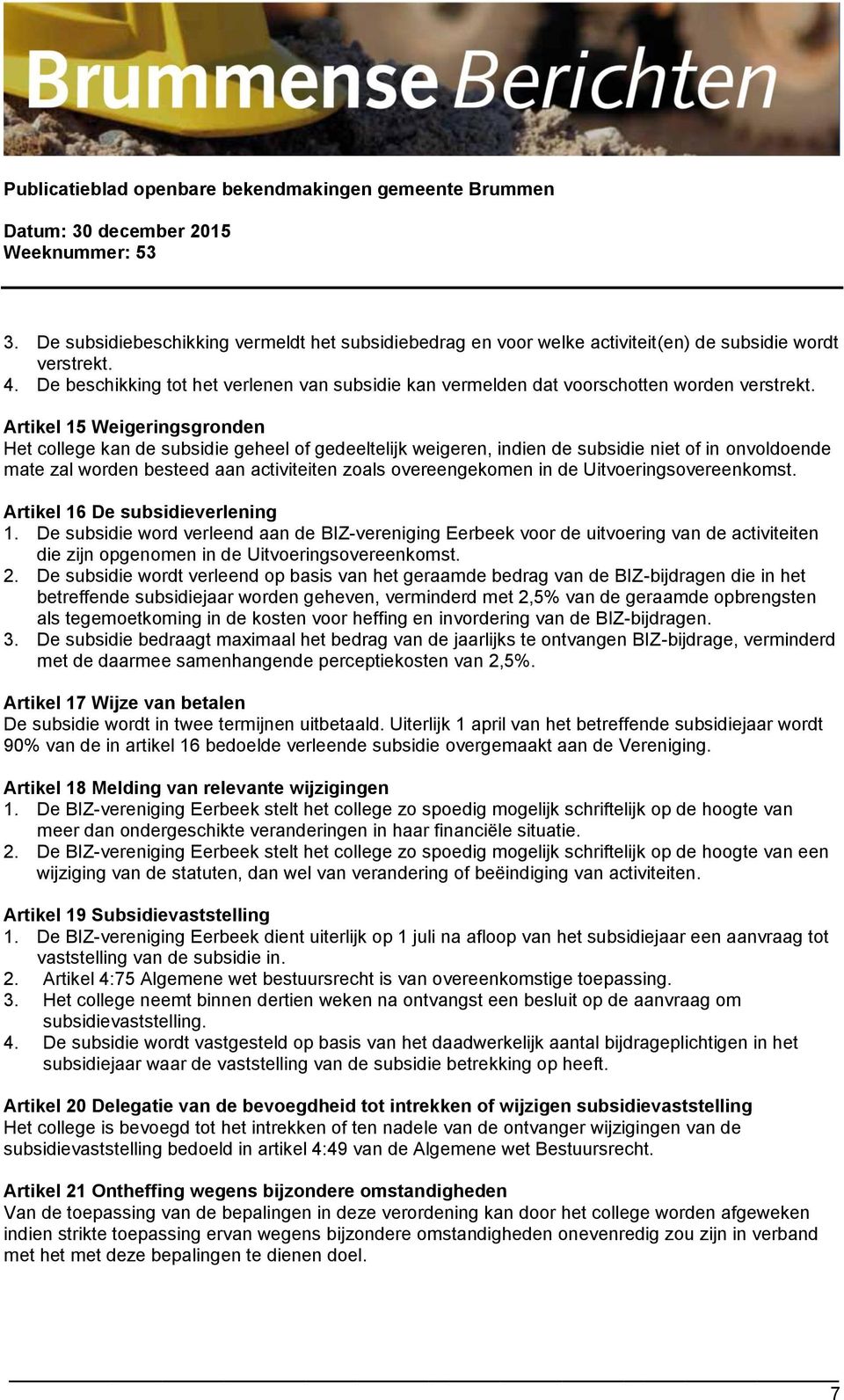 Artikel 15 Weigeringsgronden Het college kan de subsidie geheel of gedeeltelijk weigeren, indien de subsidie niet of in onvoldoende mate zal worden besteed aan activiteiten zoals overeengekomen in de