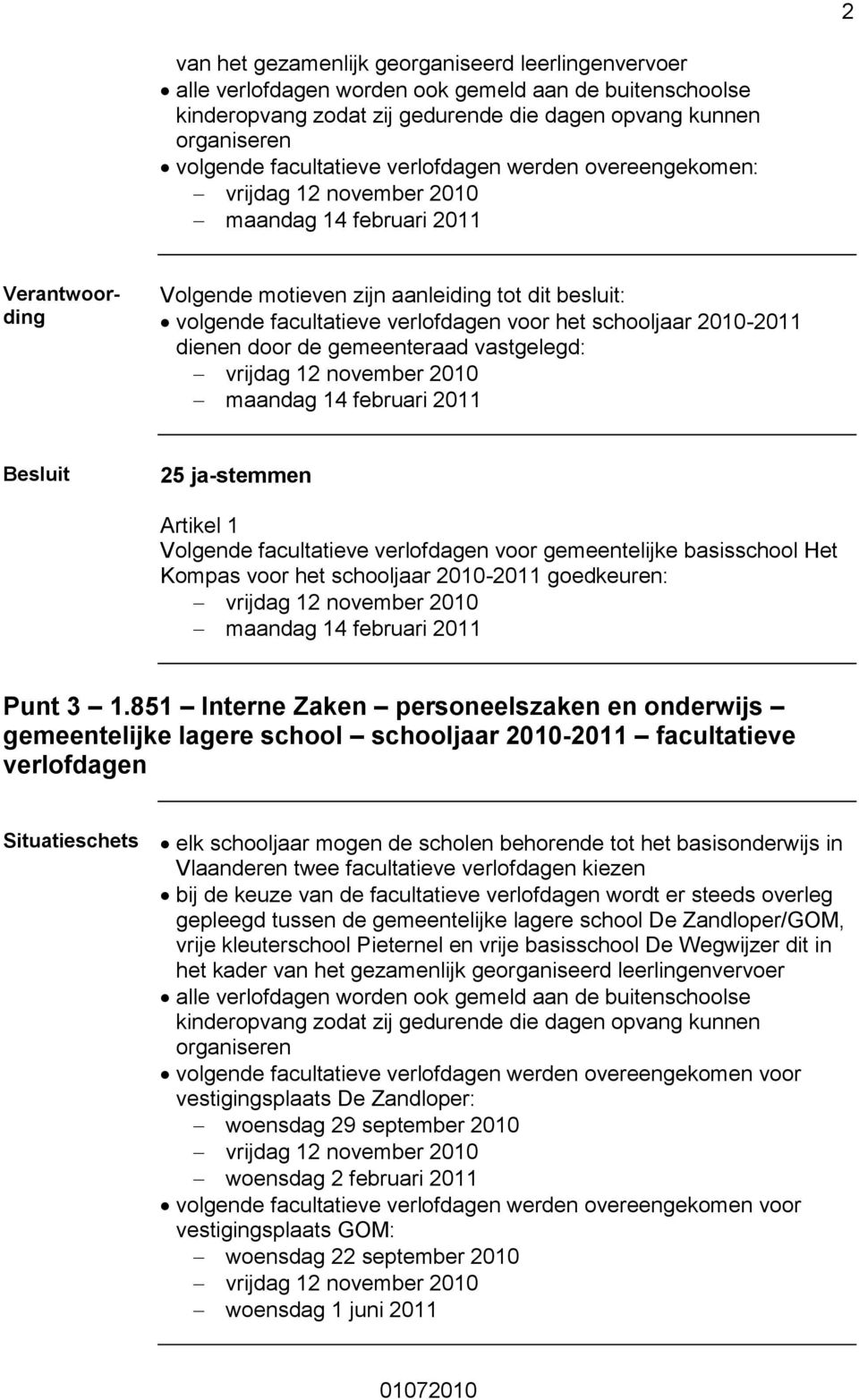 2011 Volgende facultatieve verlofdagen voor gemeentelijke basisschool Het Kompas voor het schooljaar 2010-2011 goedkeuren: maandag 14 februari 2011 Punt 3 1.
