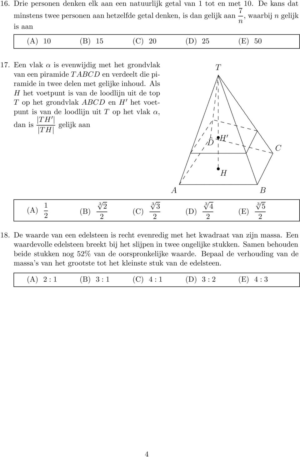 BCD en H het voetpunt is van de loodlijn uit T op het vlak α, dan is TH gelijk aan TH T H D H B C () (B) (C) (D) 4 (E) 5 8 De waarde van een edelsteen is recht evenredig met het kwadraat van zijn