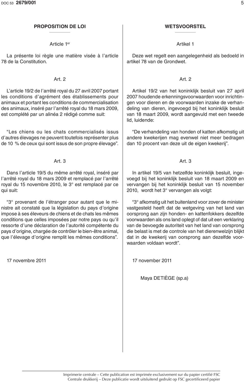 2 L article 19/2 de l arrêté royal du 27 avril 2007 portant les conditions d agrément des établissements pour animaux et portant les conditions de commercialisation des animaux, inséré par l arrêté