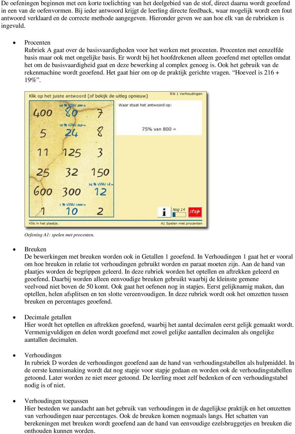 Procenten Rubriek A gaat over de basisvaardigheden voor het werken met procenten. Procenten met eenzelfde basis maar ook met ongelijke basis.