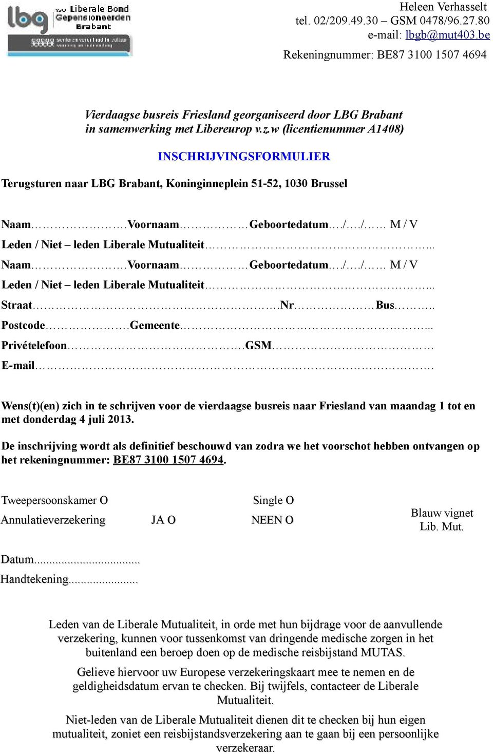 Nr Bus.. Postcode.Gemeente... Privételefoon.GSM E-mail. Wens(t)(en) zich in te schrijven voor de vierdaagse busreis naar Friesland van maandag 1 tot en met donderdag 4 juli 2013.
