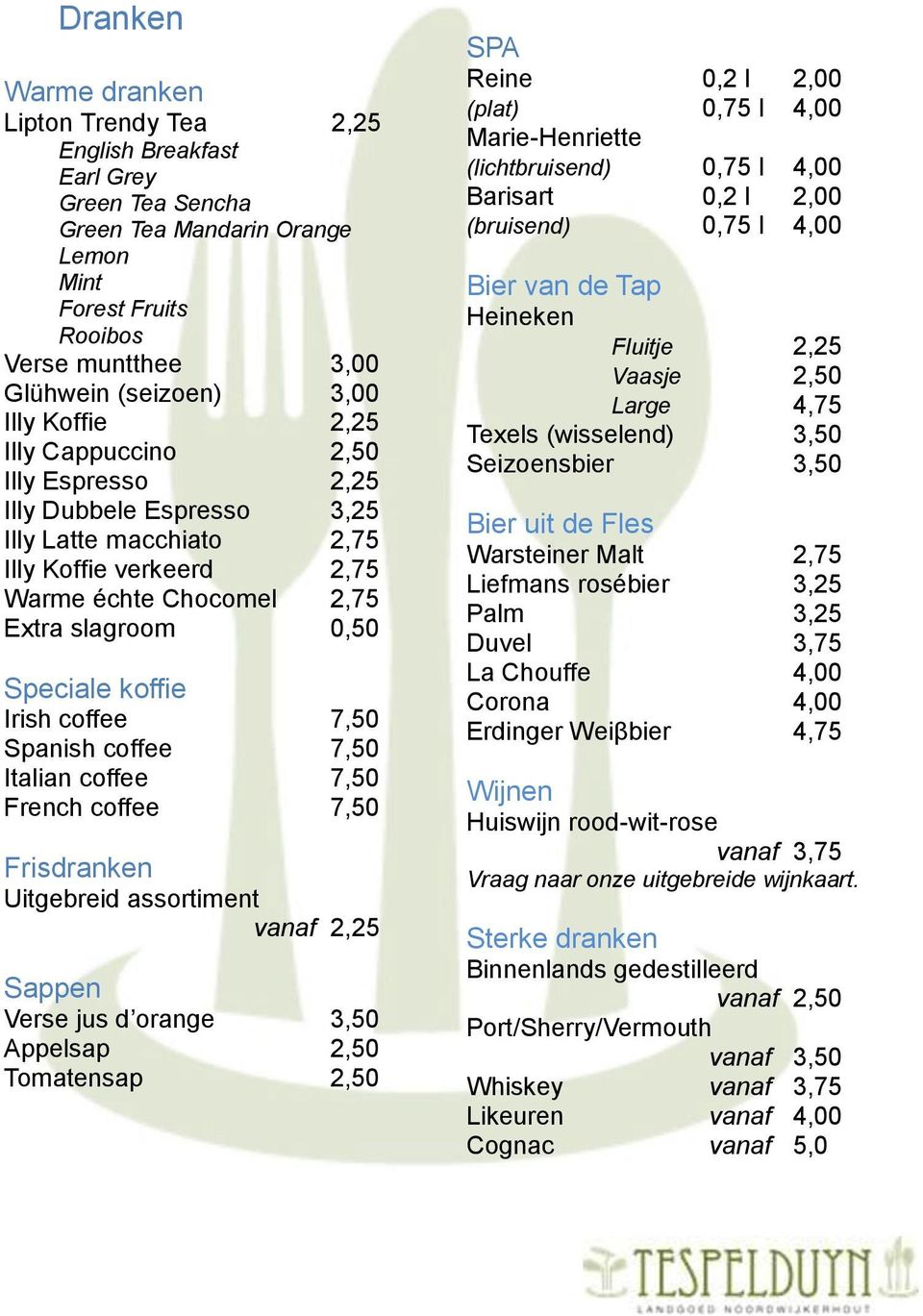 coffee 7,50 Spanish coffee 7,50 Italian coffee 7,50 French coffee 7,50 Frisdranken Uitgebreid assortiment vanaf 2,25 Sappen Verse jus d orange 3,50 Appelsap 2,50 Tomatensap 2,50 SPA Reine 0,2 l 2,00