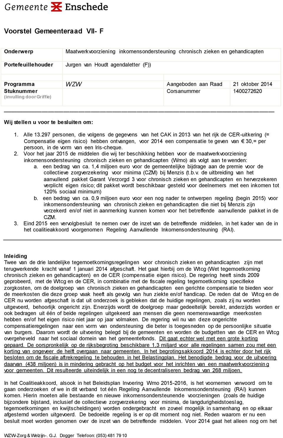 297 personen, die volgens de gegevens van het CAK in 2013 van het rijk de CER-uitkering (= Compensatie eigen risico) hebben ontvangen, voor 2014 een compensatie te geven van 30,= per persoon, in de