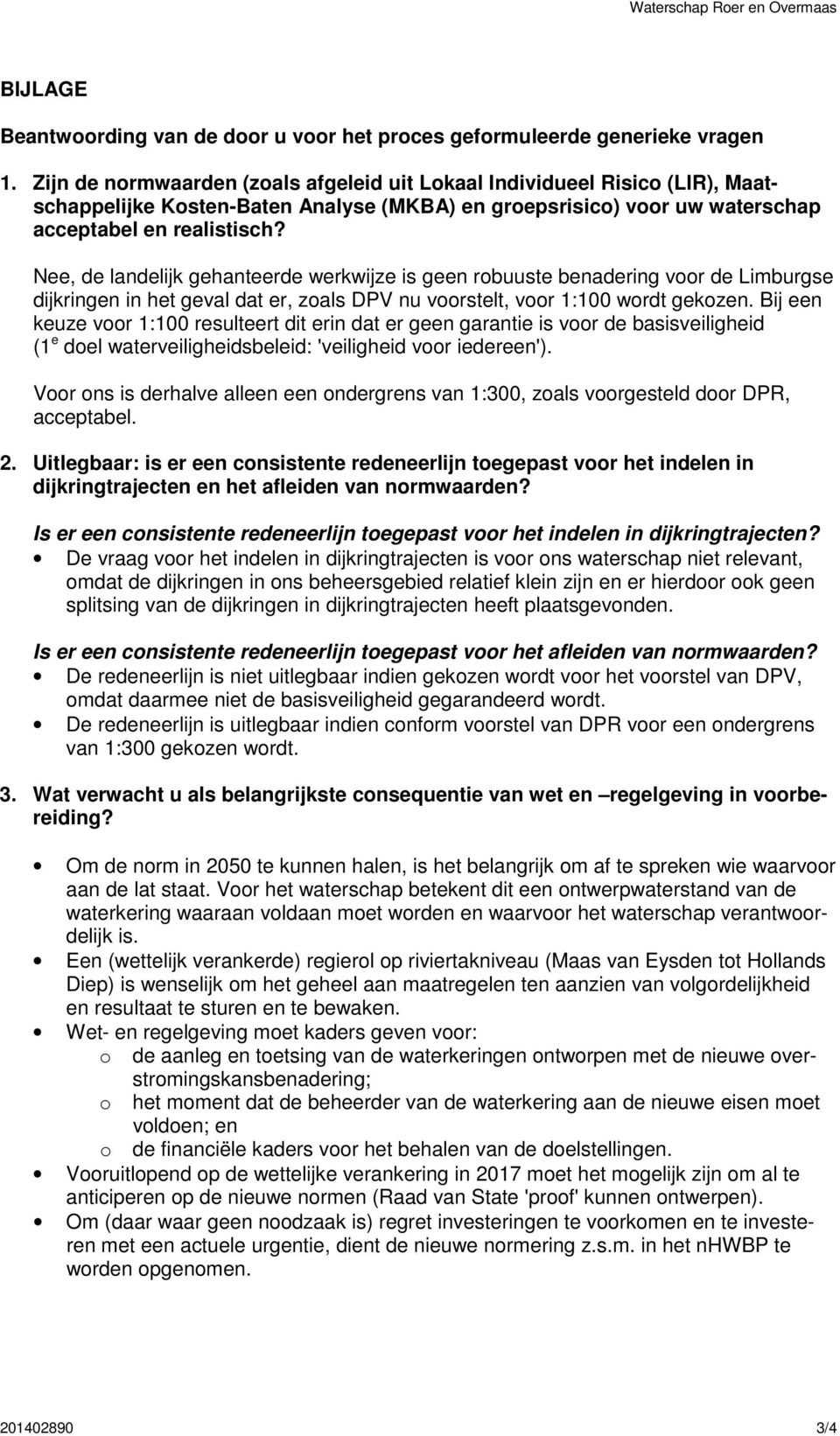 Nee, de landelijk gehanteerde werkwijze is geen robuuste benadering voor de Limburgse dijkringen in het geval dat er, zoals DPV nu voorstelt, voor 1:100 wordt gekozen.