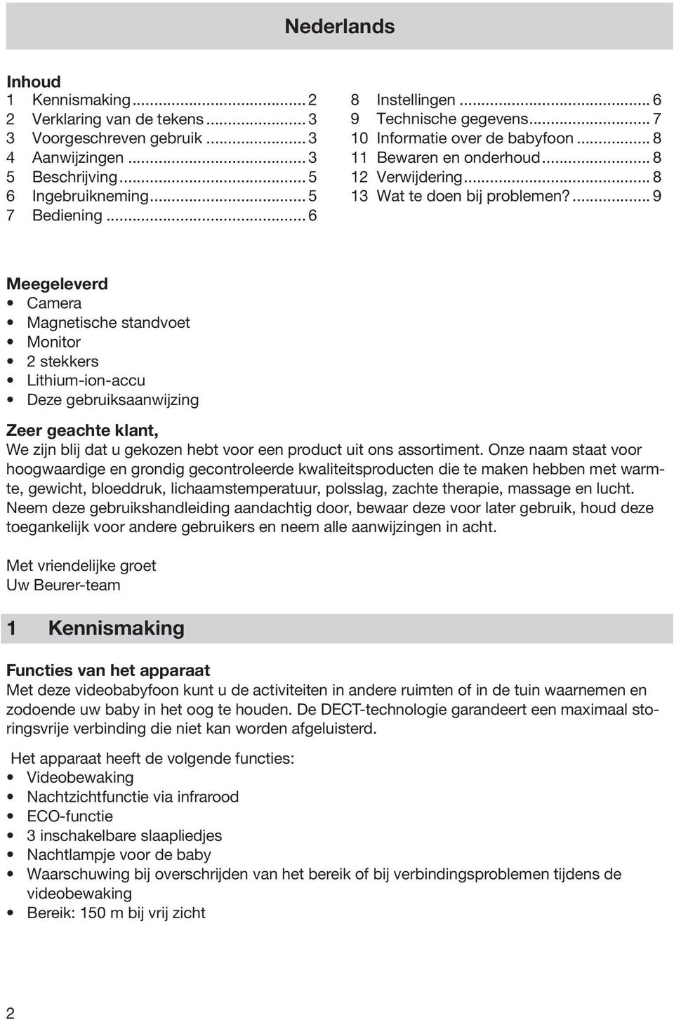 ... 9 Meegeleverd Camera Magnetische standvoet Monitor 2 stekkers Lithium-ion-accu Deze gebruiksaanwijzing Zeer geachte klant, We zijn blij dat u gekozen hebt voor een product uit ons assortiment.