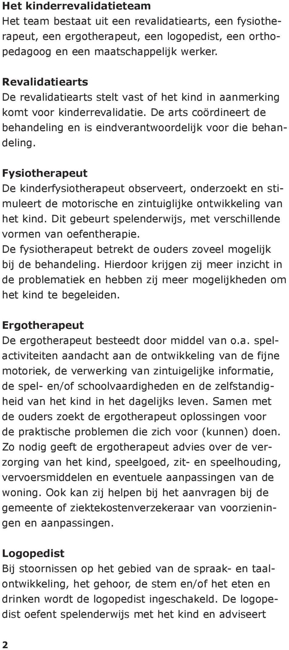 Fysiotherapeut De kinderfysiotherapeut observeert, onderzoekt en stimuleert de motorische en zintuiglijke ontwikkeling van het kind.