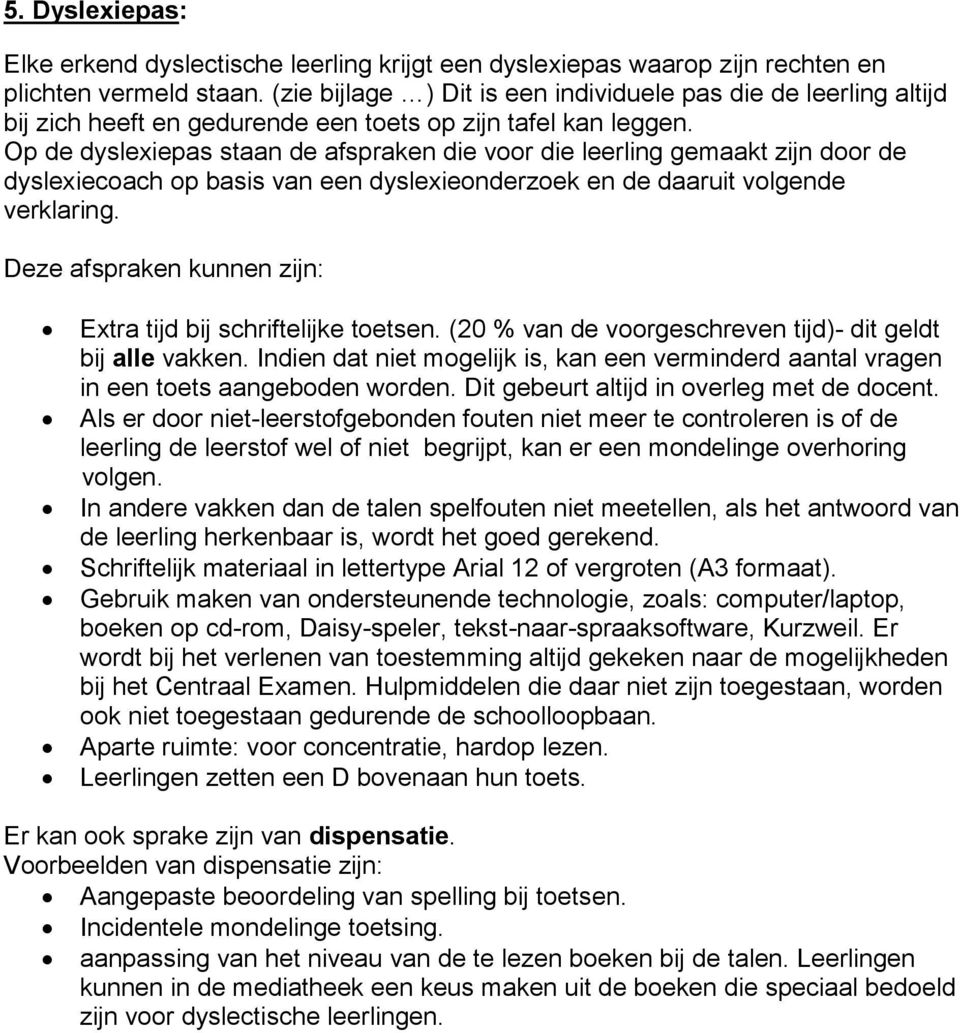 Op de dyslexiepas staan de afspraken die voor die leerling gemaakt zijn door de dyslexiecoach op basis van een dyslexieonderzoek en de daaruit volgende verklaring.