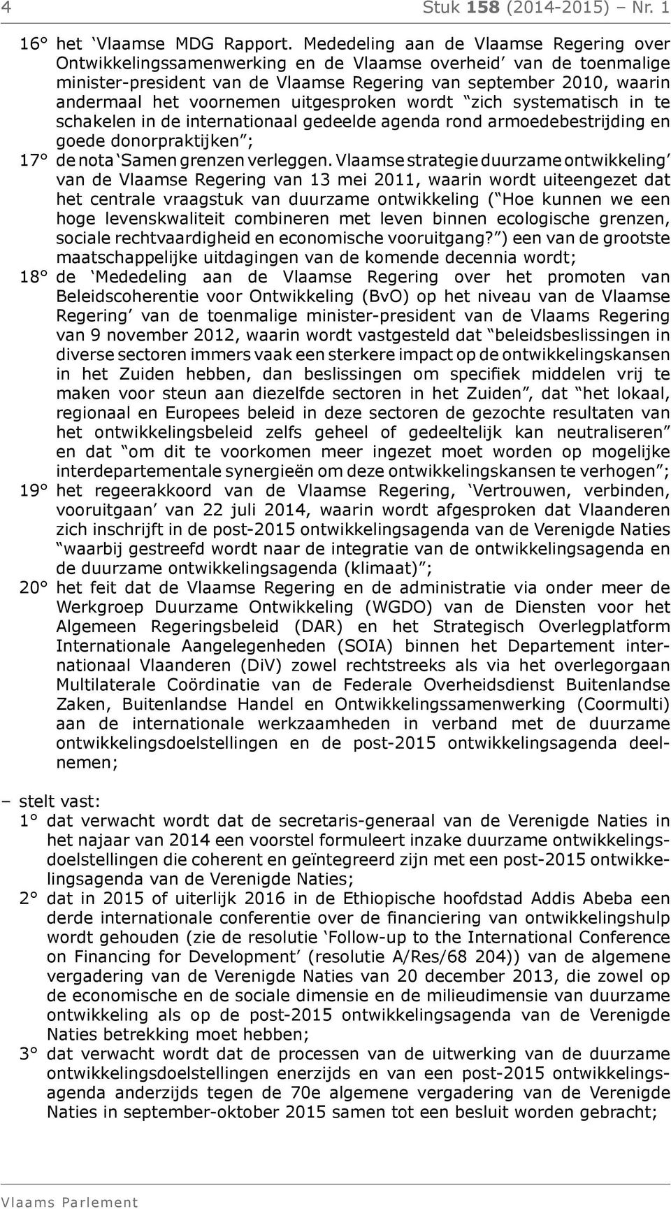 voornemen uitgesproken wordt zich systematisch in te schakelen in de internationaal gedeelde agenda rond armoedebestrijding en goede donorpraktijken ; 17 de nota Samen grenzen verleggen.