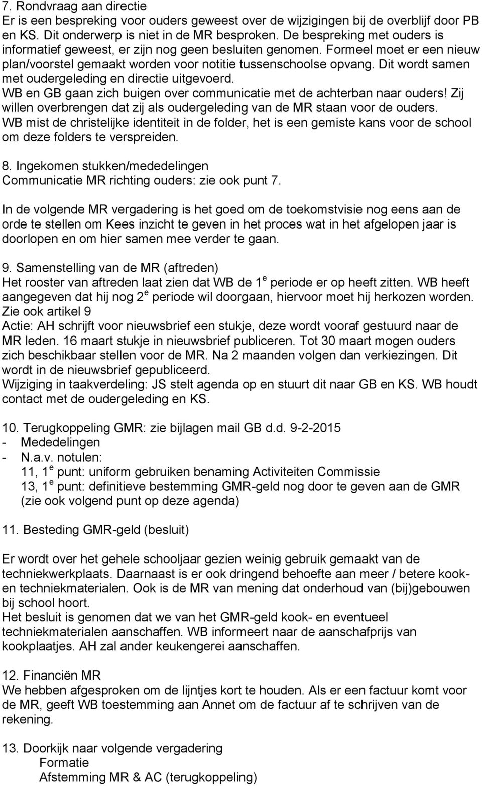 Dit wordt samen met oudergeleding en directie uitgevoerd. WB en GB gaan zich buigen over communicatie met de achterban naar ouders!