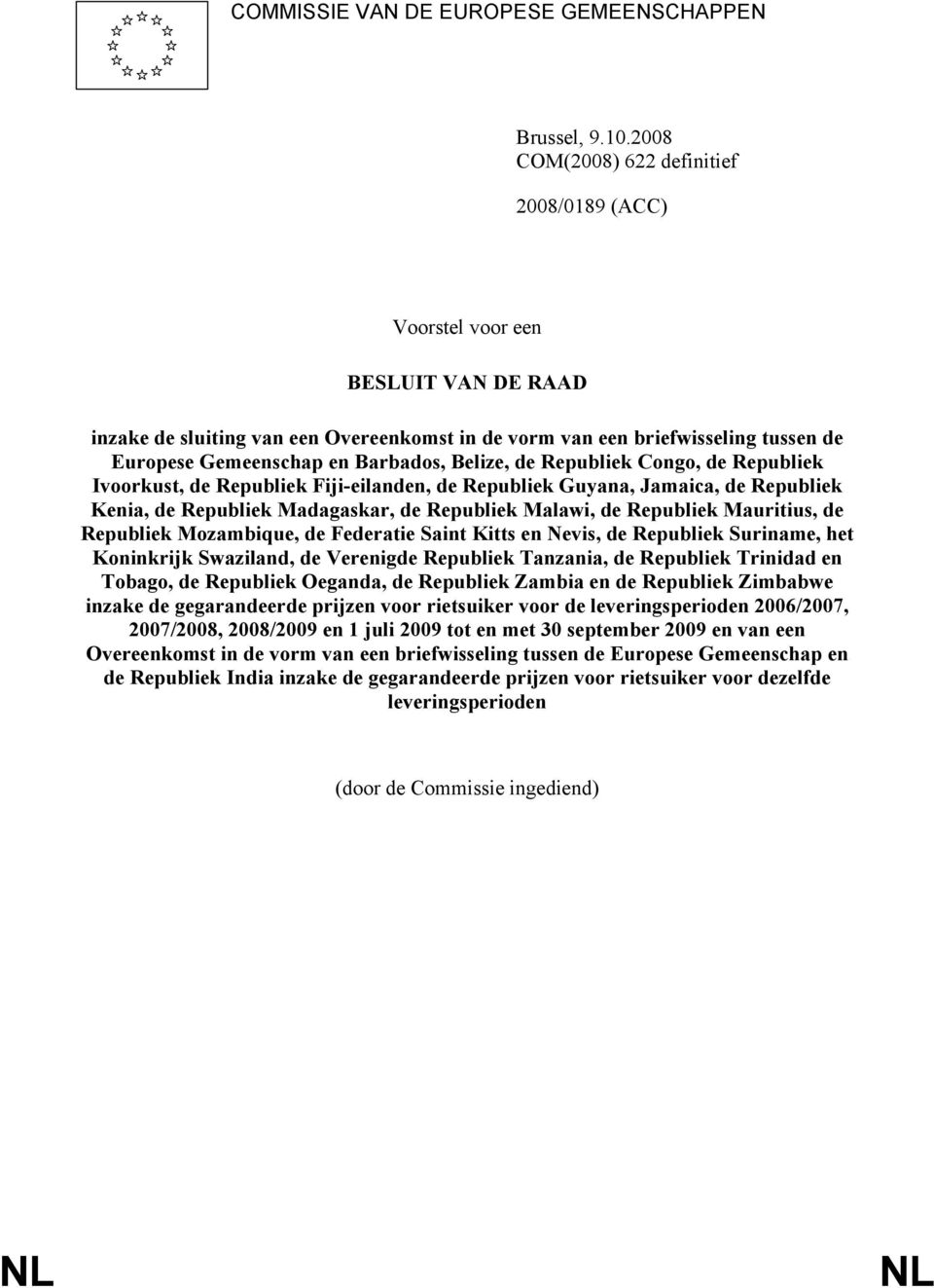 Barbados, Belize, de Republiek Congo, de Republiek Ivoorkust, de Republiek Fiji-eilanden, de Republiek Guyana, Jamaica, de Republiek Kenia, de Republiek Madagaskar, de Republiek Malawi, de Republiek