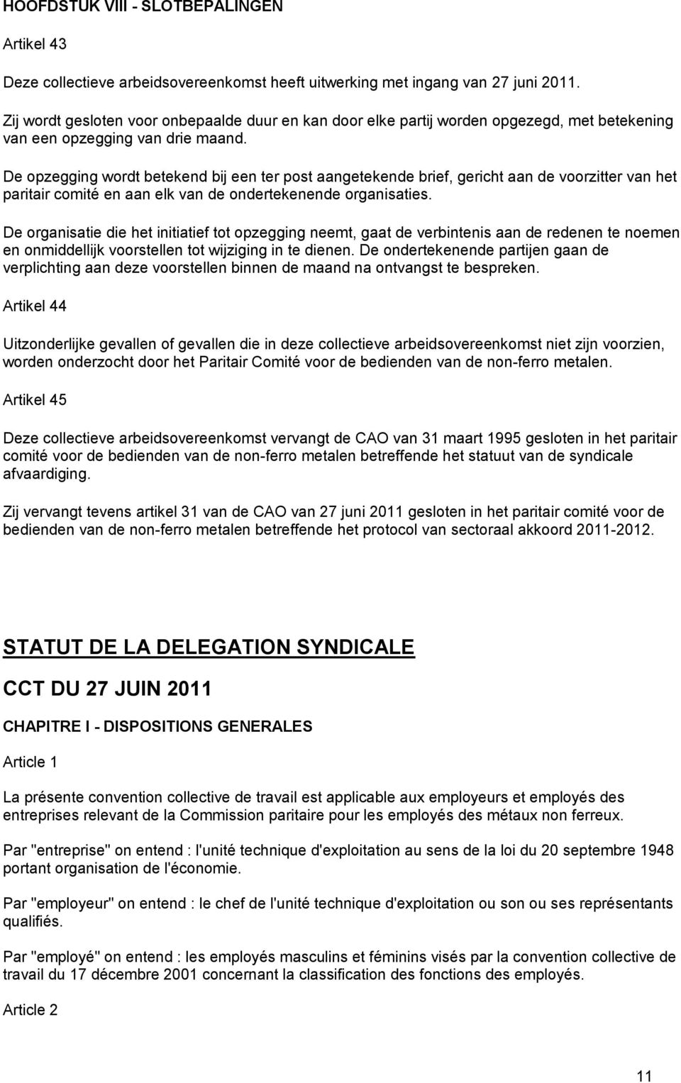 De opzegging wordt betekend bij een ter post aangetekende brief, gericht aan de voorzitter van het paritair comité en aan elk van de ondertekenende organisaties.