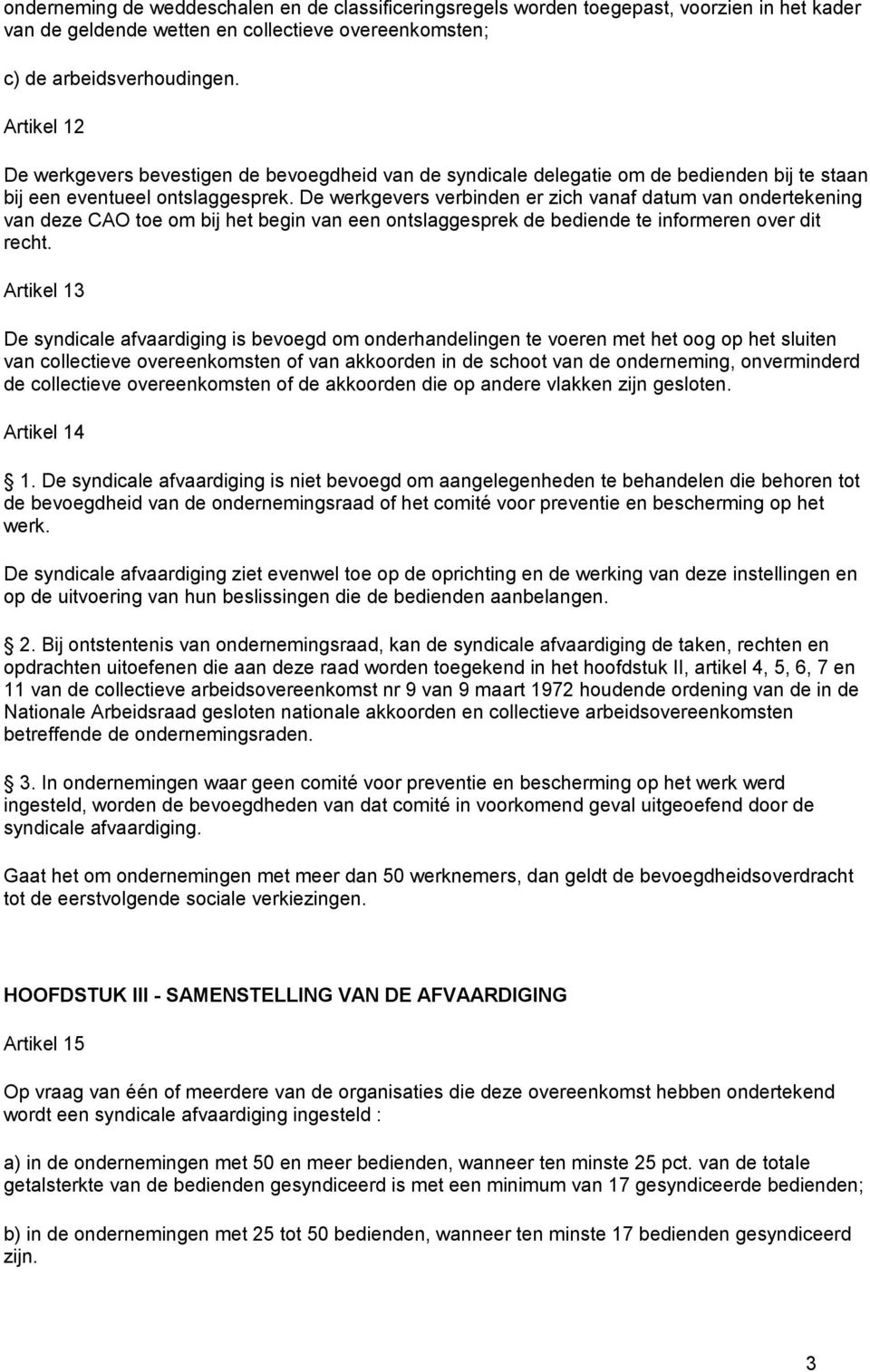 De werkgevers verbinden er zich vanaf datum van ondertekening van deze CAO toe om bij het begin van een ontslaggesprek de bediende te informeren over dit recht.