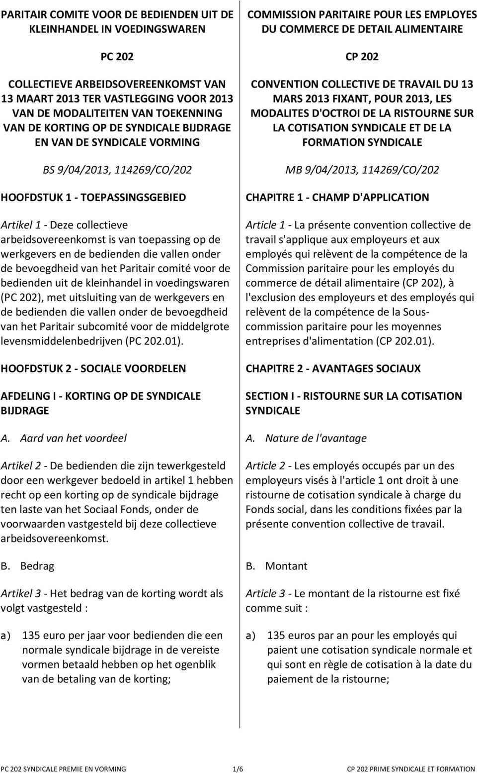 Artikel 1 - Deze collectieve arbeidsovereenkomst is van toepassing op de werkgevers en de bedienden die vallen onder de bevoegdheid van het Paritair comité voor de bedienden uit de kleinhandel in