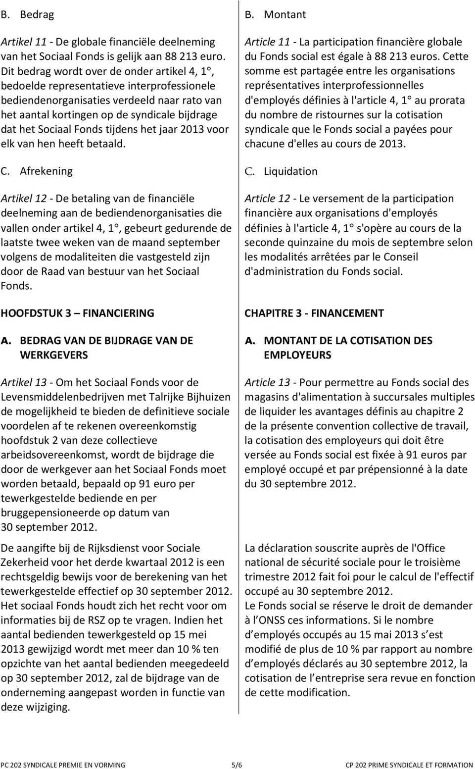 Fonds tijdens het jaar 2013 voor elk van hen heeft betaald. Article 11 - La participation financière globale du Fonds social est égale à 88 213 euros.