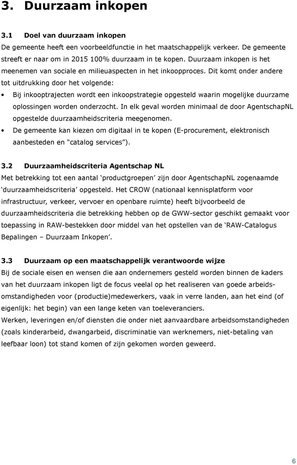 Dit komt onder andere tot uitdrukking door het volgende: Bij inkooptrajecten wordt een inkoopstrategie opgesteld waarin mogelijke duurzame oplossingen worden onderzocht.